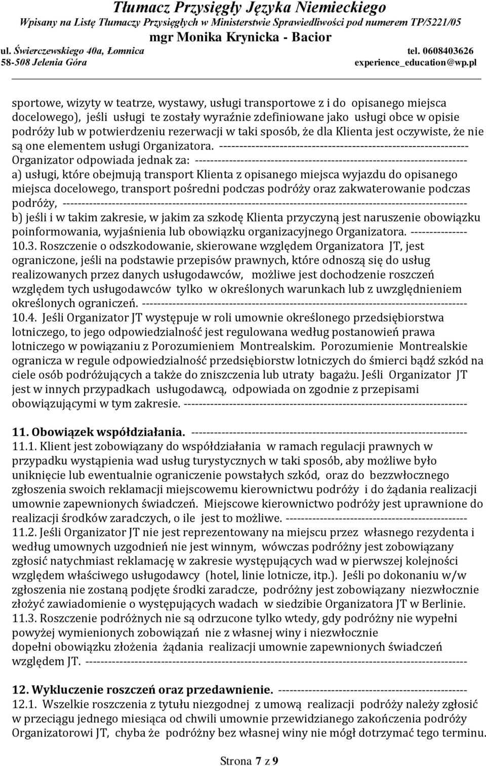 -------------------------------------------------------------- Organizator odpowiada jednak za: ------------------------------------------------------------------------ a) usługi, które obejmują