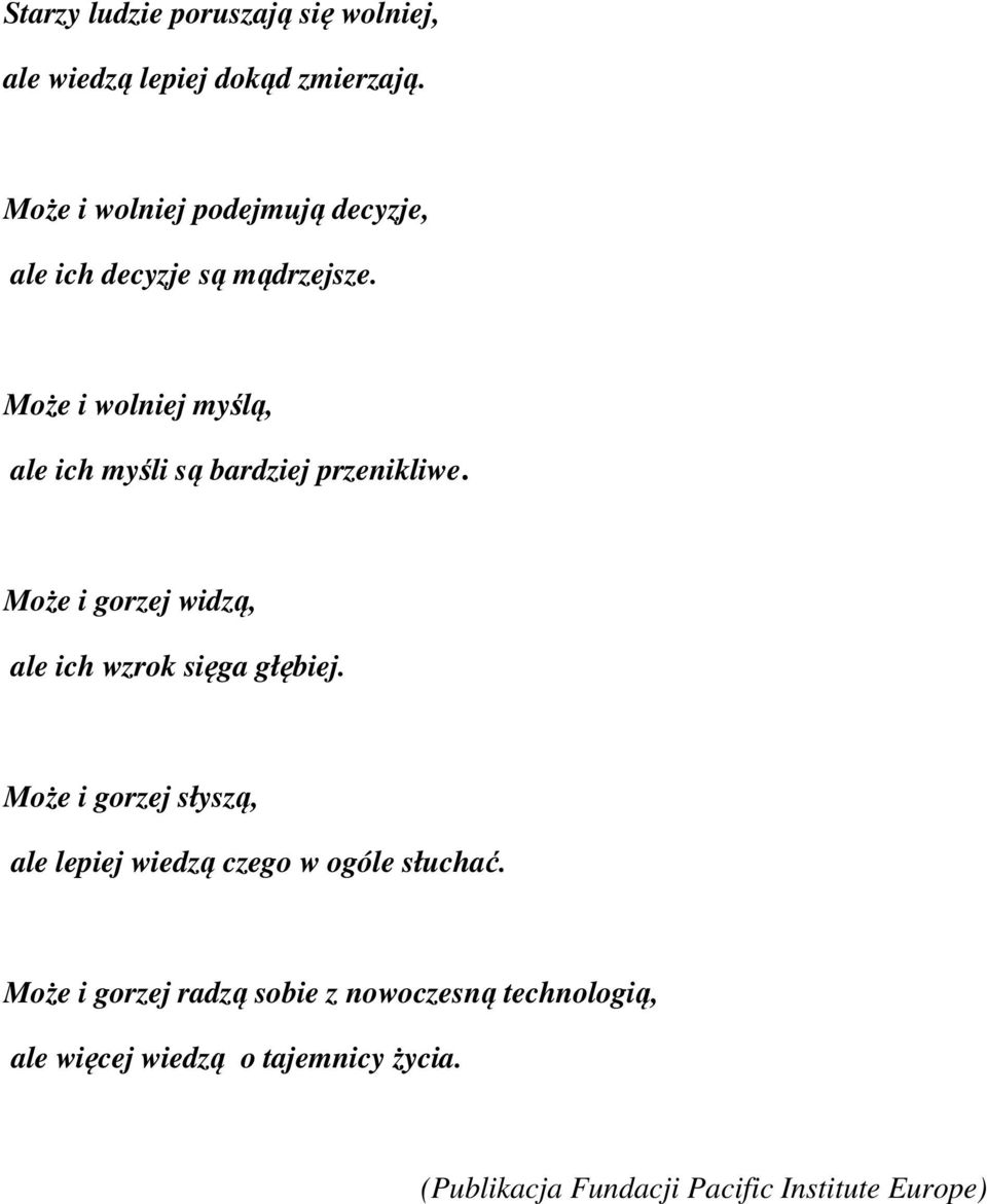 Może i wolniej myślą, ale ich myśli są bardziej przenikliwe. Może i gorzej widzą, ale ich wzrok sięga głębiej.