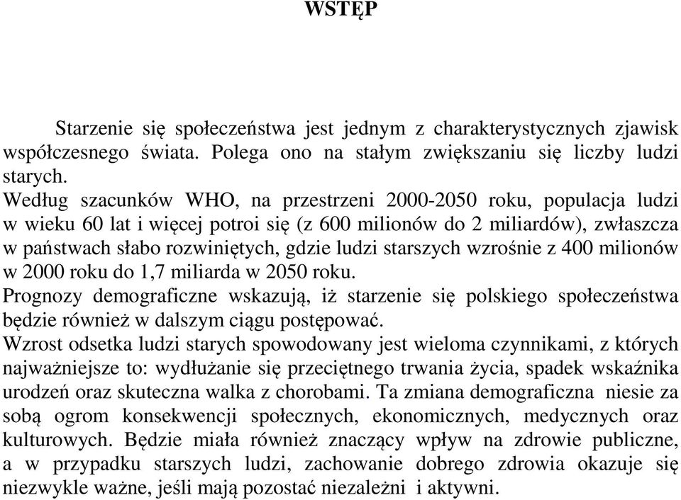 starszych wzrośnie z 400 milionów w 2000 roku do 1,7 miliarda w 2050 roku. Prognozy demograficzne wskazują, iż starzenie się polskiego społeczeństwa będzie również w dalszym ciągu postępować.