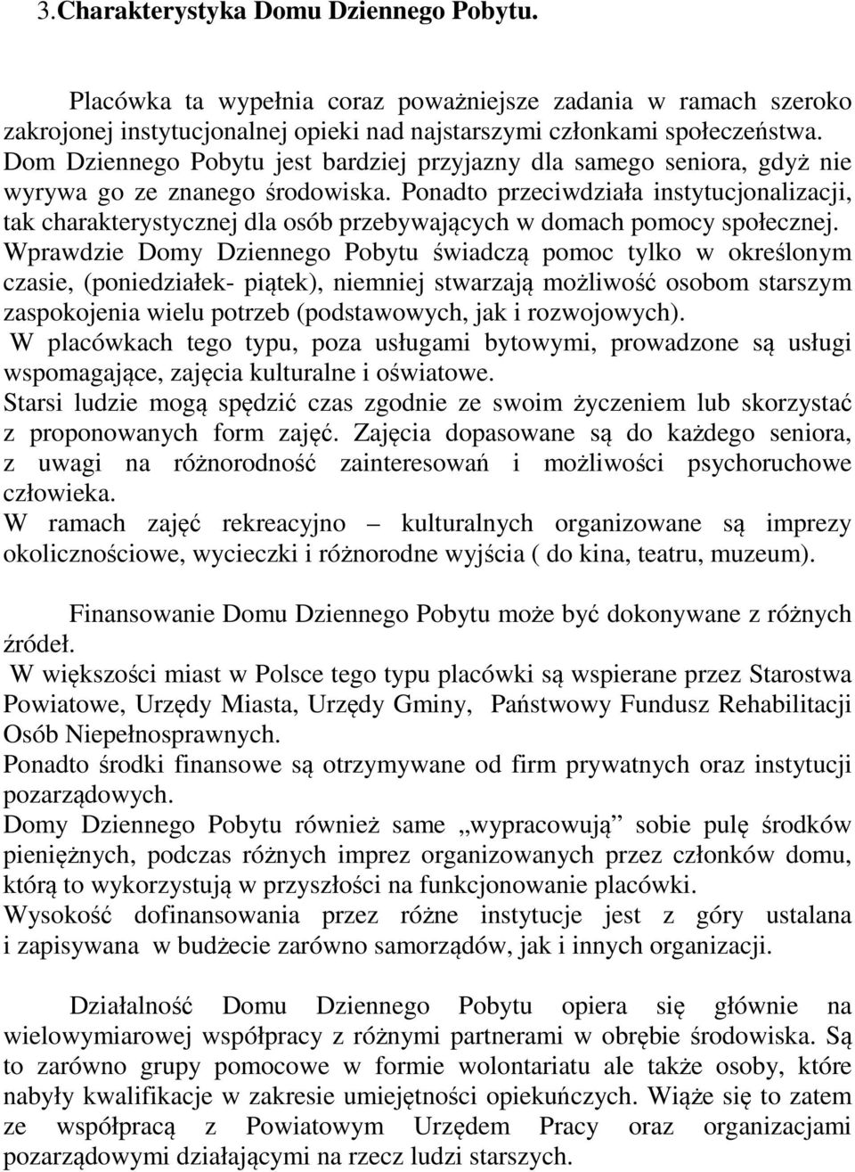 Ponadto przeciwdziała instytucjonalizacji, tak charakterystycznej dla osób przebywających w domach pomocy społecznej.