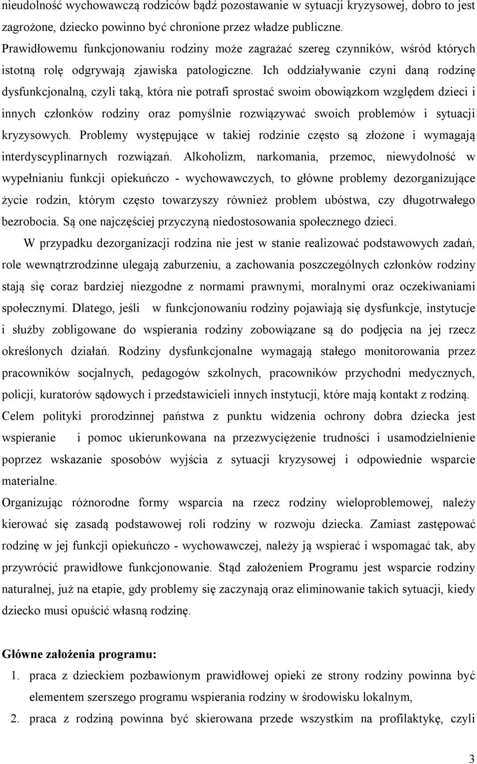 Ich oddziaływanie czyni daną rodzinę dysfunkcjonalną, czyli taką, która nie potrafi sprostać swoim obowiązkom względem dzieci i innych członków rodziny oraz pomyślnie rozwiązywać swoich problemów i