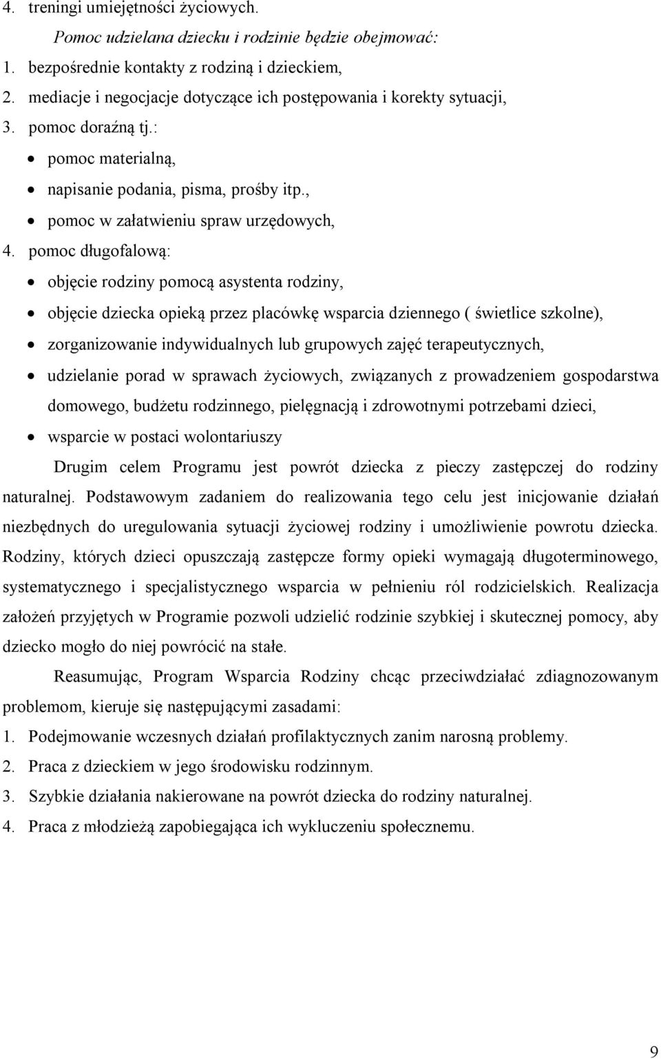 pomoc długofalową: objęcie rodziny pomocą asystenta rodziny, objęcie dziecka opieką przez placówkę wsparcia dziennego ( świetlice szkolne), zorganizowanie indywidualnych lub grupowych zajęć