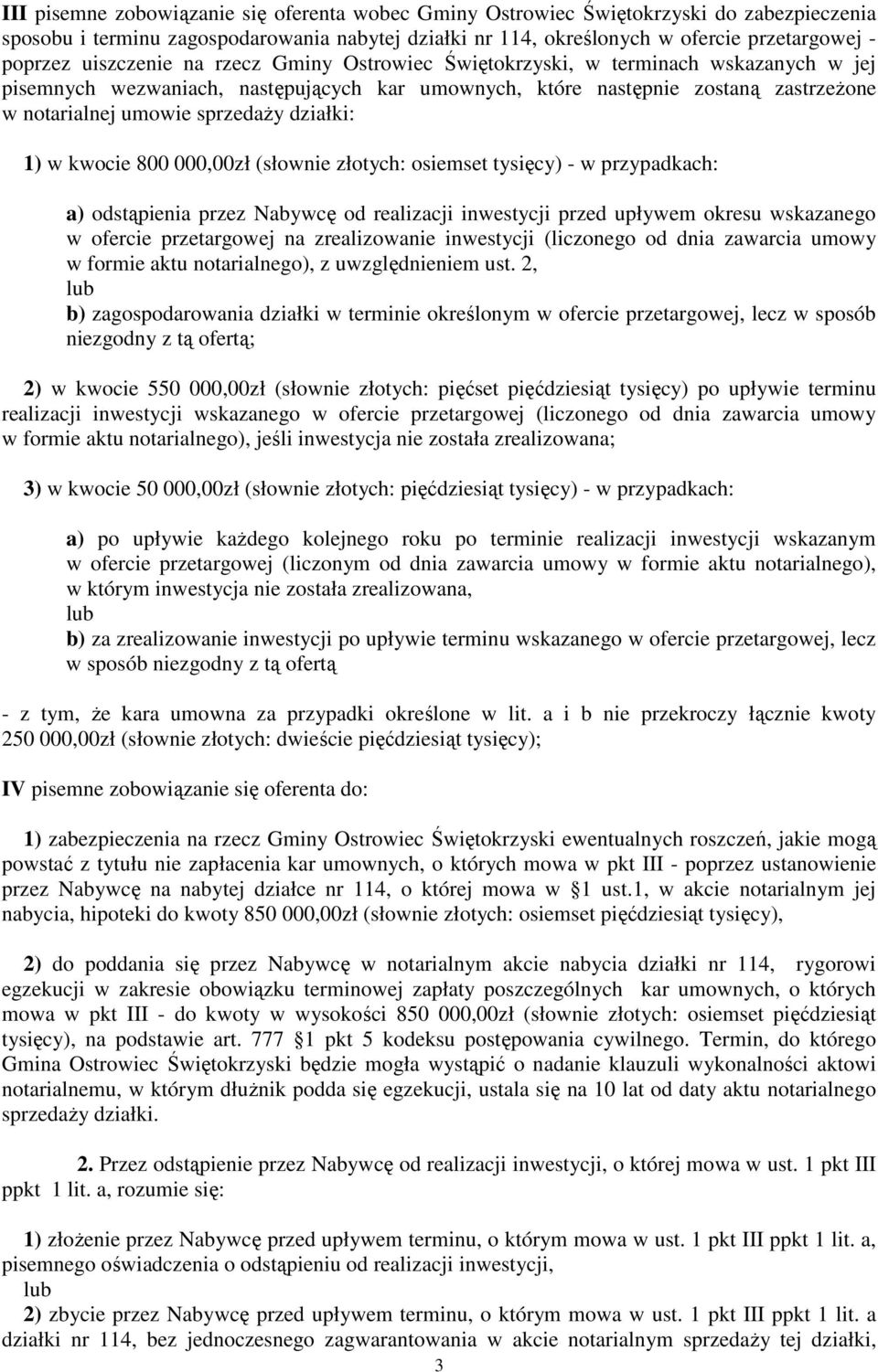 działki: 1) w kwocie 800 000,00zł (słownie złotych: osiemset tysięcy) - w przypadkach: a) odstąpienia przez Nabywcę od realizacji inwestycji przed upływem okresu wskazanego w ofercie przetargowej na