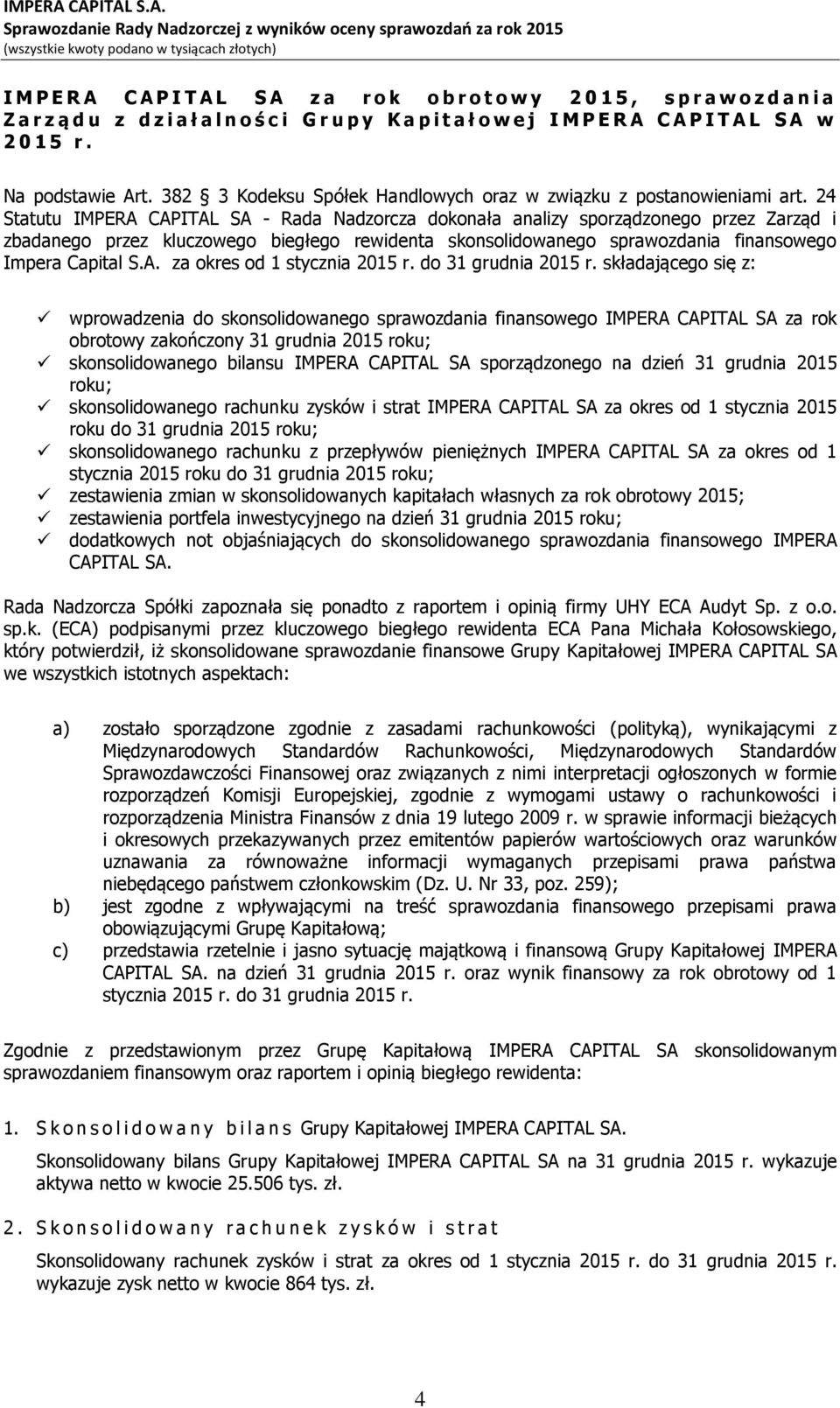 24 Statutu IMPERA CAPITAL SA - Rada Nadzorcza dokonała analizy sporządzonego przez Zarząd i zbadanego przez kluczowego biegłego rewidenta skonsolidowanego sprawozdania finansowego Impera Capital S.A. za okres od 1 stycznia 2015 r.