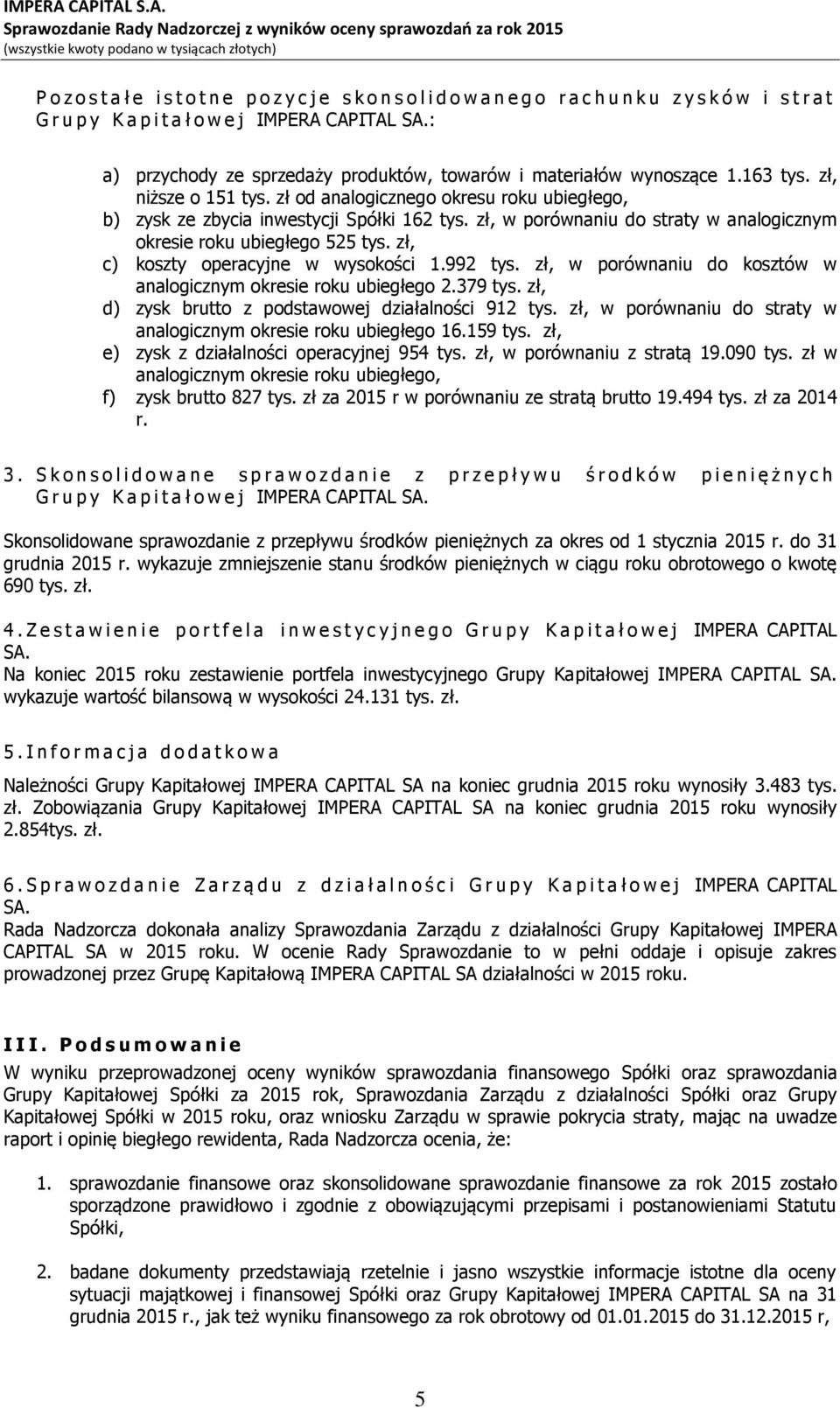 zł, w porównaniu do straty w analogicznym okresie roku ubiegłego 525 tys. zł, c) koszty operacyjne w wysokości 1.992 tys. zł, w porównaniu do kosztów w analogicznym okresie roku ubiegłego 2.379 tys.