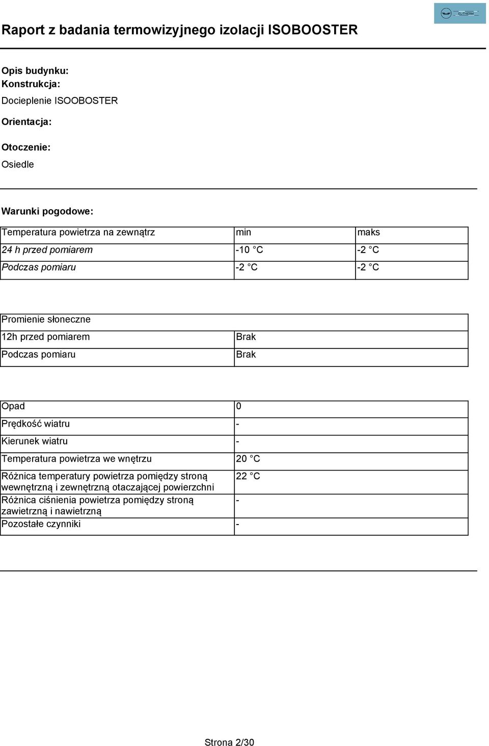 zewnętrzną otaczającej powierzchni Różnica ciśnienia powietrza pomiędzy stroną zawietrzną i nawietrzną Pozostałe czynniki 0 20 C 22 C Odchylenia do zalecanych wymagań związanych z badaniem: Brak