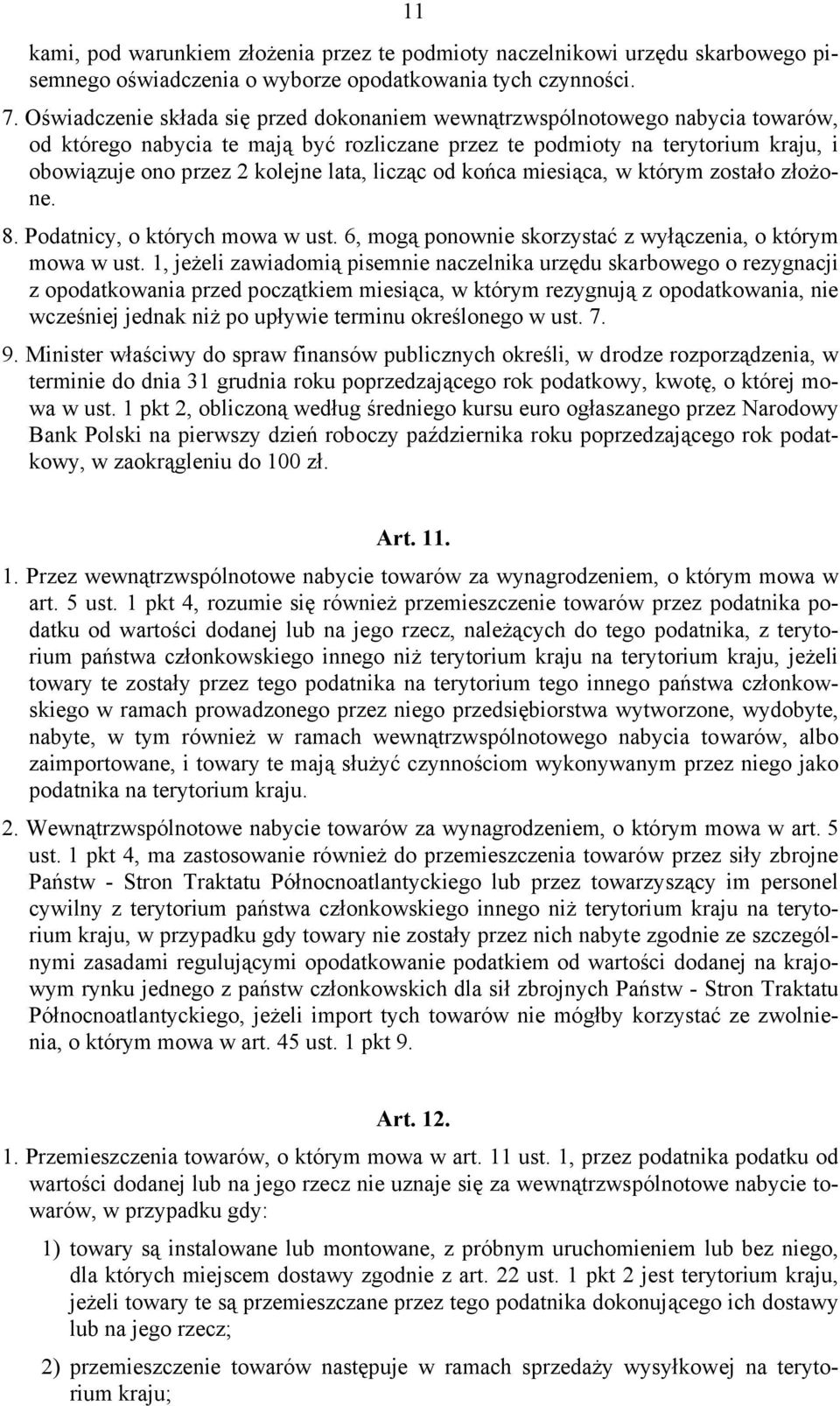 licząc od końca miesiąca, w którym zostało złożone. 8. Podatnicy, o których mowa w ust. 6, mogą ponownie skorzystać z wyłączenia, o którym mowa w ust.