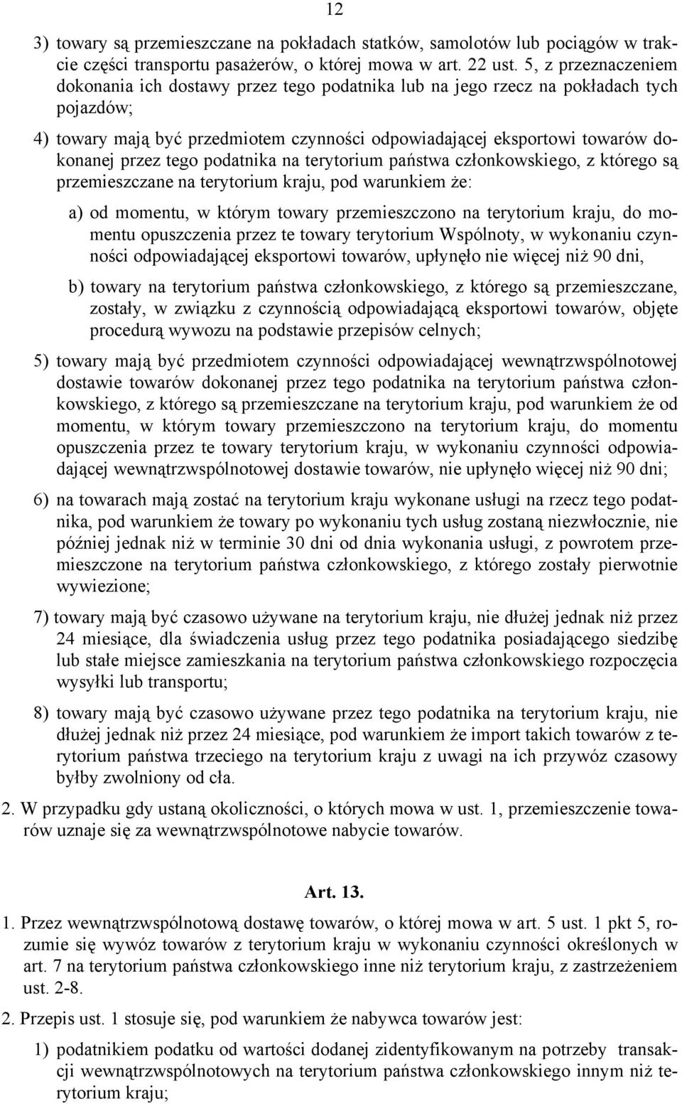 tego podatnika na terytorium państwa członkowskiego, z którego są przemieszczane na terytorium kraju, pod warunkiem że: a) od momentu, w którym towary przemieszczono na terytorium kraju, do momentu