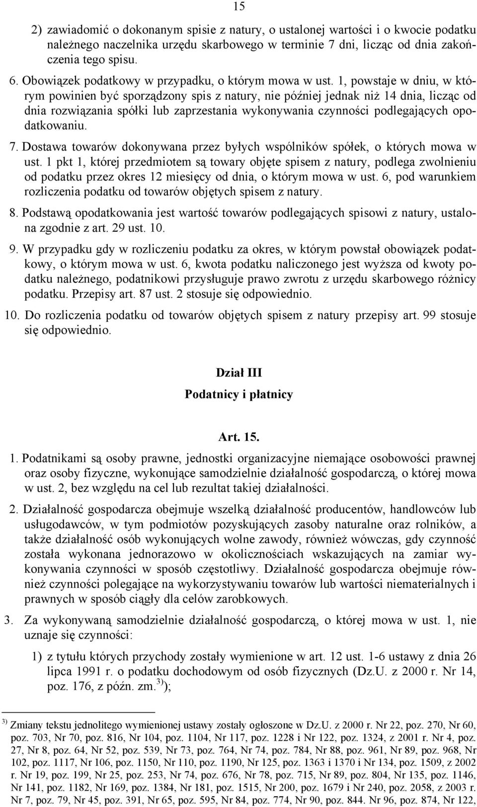 1, powstaje w dniu, w którym powinien być sporządzony spis z natury, nie później jednak niż 14 dnia, licząc od dnia rozwiązania spółki lub zaprzestania wykonywania czynności podlegających