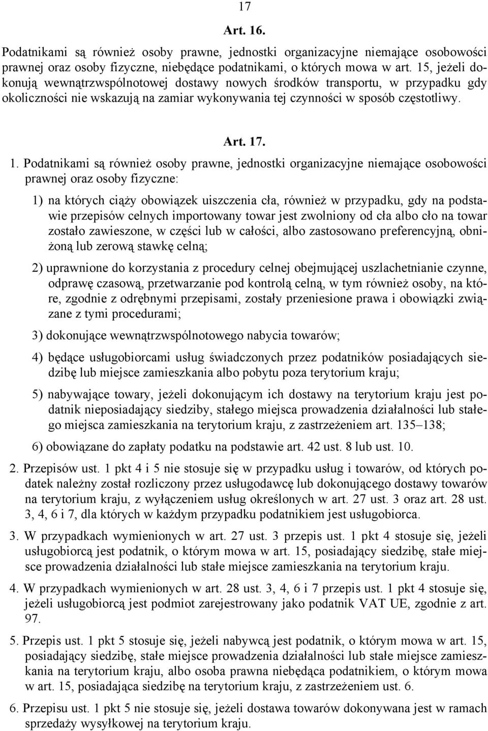 . 1. Podatnikami są również osoby prawne, jednostki organizacyjne niemające osobowości prawnej oraz osoby fizyczne: 1) na których ciąży obowiązek uiszczenia cła, również w przypadku, gdy na podstawie