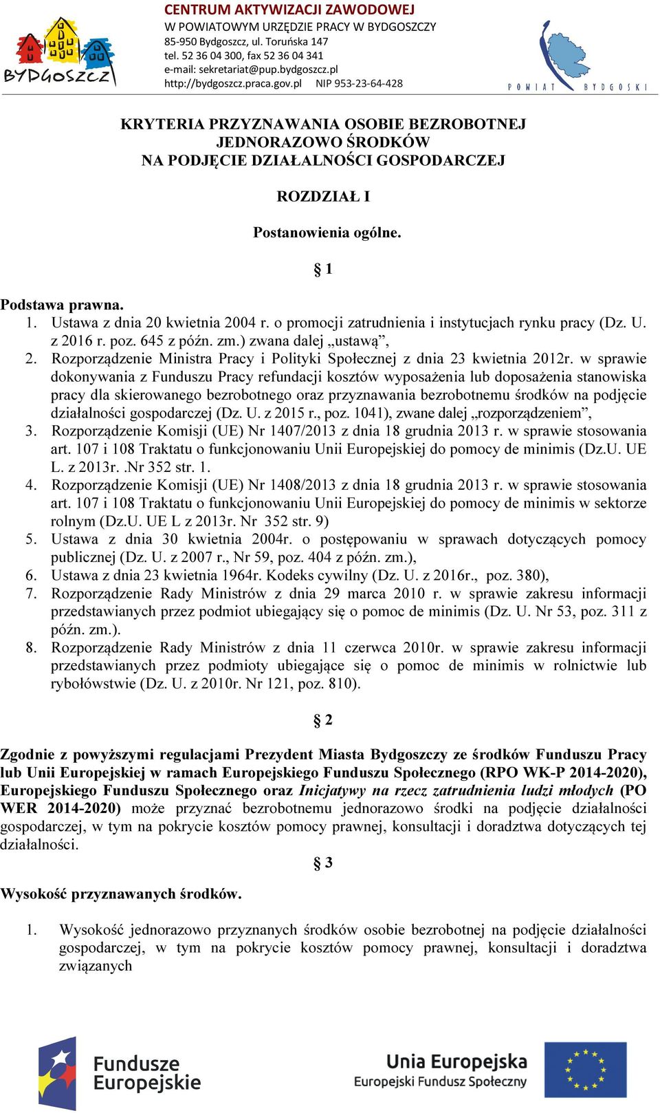 o promocji zatrudnienia i instytucjach rynku pracy (Dz. U. z 2016 r. poz. 645 z późn. zm.) zwana dalej ustawą, 2. Rozporządzenie Ministra Pracy i Polityki Społecznej z dnia 23 kwietnia 2012r.