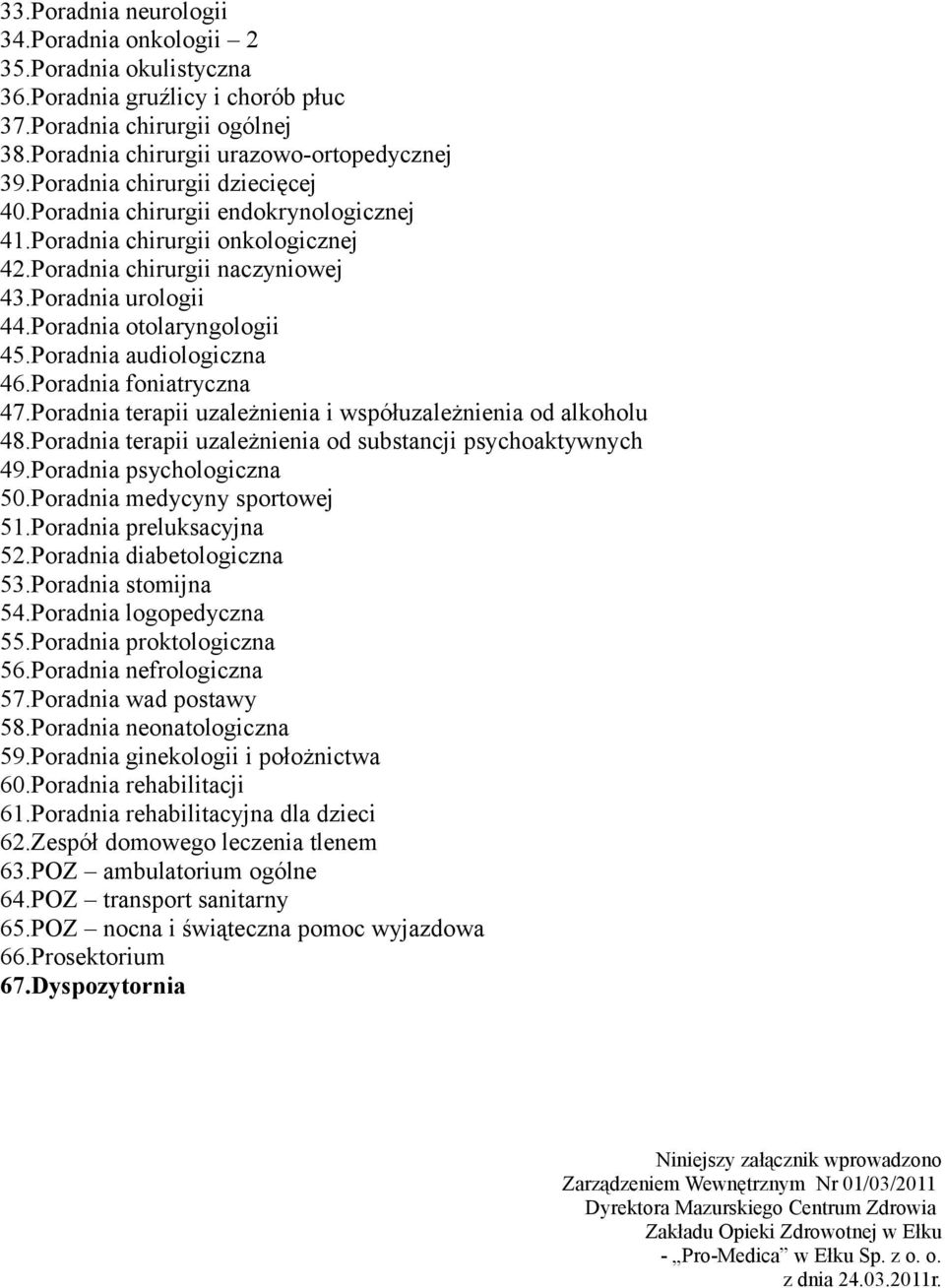 Poradnia audiologiczna 46.Poradnia foniatryczna 47.Poradnia terapii uzależnienia i współuzależnienia od alkoholu 48.Poradnia terapii uzależnienia od substancji psychoaktywnych 49.