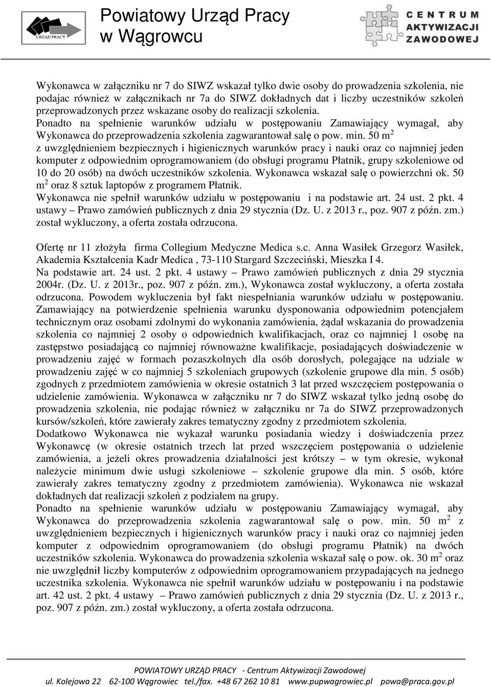 50 m 2 z uwzględnieniem bezpiecznych i higienicznych warunków pracy i nauki oraz co najmniej jeden komputer z odpowiednim oprogramowaniem (do obsługi programu Płatnik, grupy szkoleniowe od 10 do 20