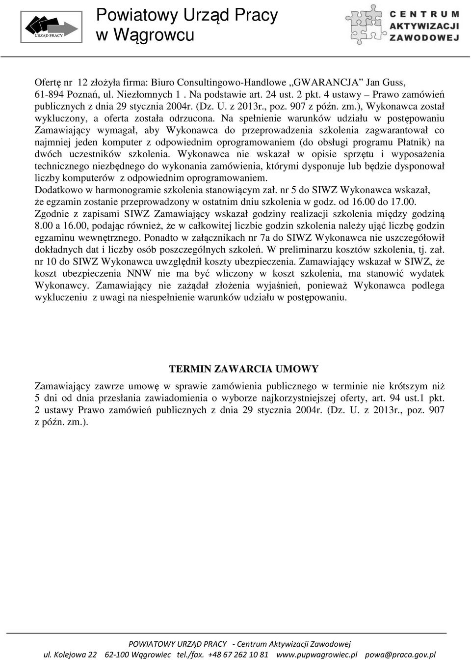 Na spełnienie warunków udziału w postępowaniu Zamawiający wymagał, aby Wykonawca do przeprowadzenia szkolenia zagwarantował co najmniej jeden komputer z odpowiednim oprogramowaniem (do obsługi