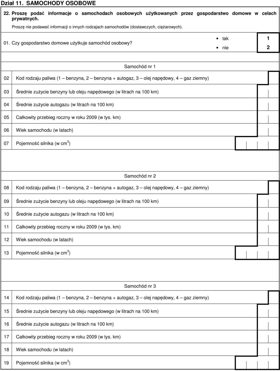 tak 1 nie 2 Samochód nr 1 02 Kod rodzaju paliwa (1 benzyna, 2 benzyna + autogaz, 3 olej napędowy, 4 gaz ziemny) 03 Średnie zużycie benzyny lub oleju napędowego (w litrach na 100 km) 04 Średnie