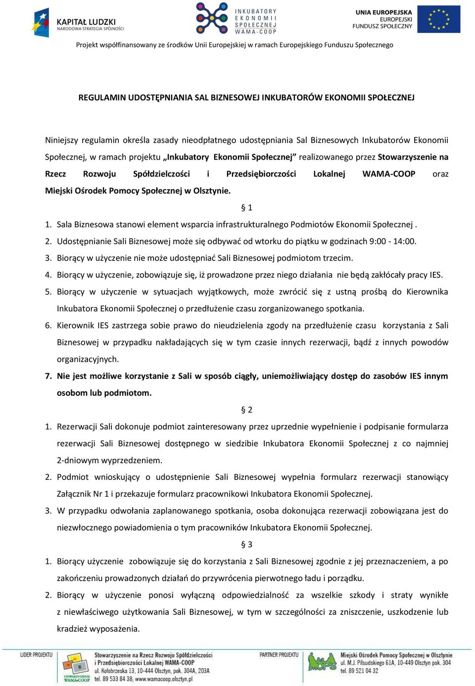 1 1. Sala Biznesowa stanowi element wsparcia infrastrukturalnego Podmiotów Ekonomii Społecznej. 2. Udostępnianie Sali Biznesowej może się odbywać od wtorku do piątku w godzinach 9:00-14:00. 3.