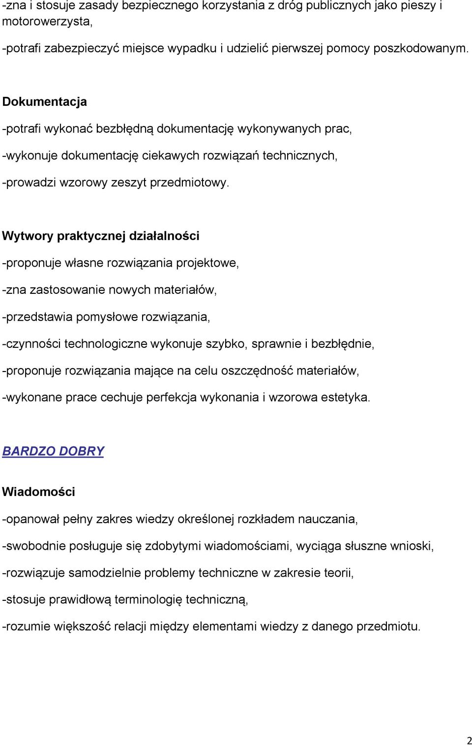 Wytwory praktycznej działalności -proponuje własne rozwiązania projektowe, -zna zastosowanie nowych materiałów, -przedstawia pomysłowe rozwiązania, -czynności technologiczne wykonuje szybko, sprawnie