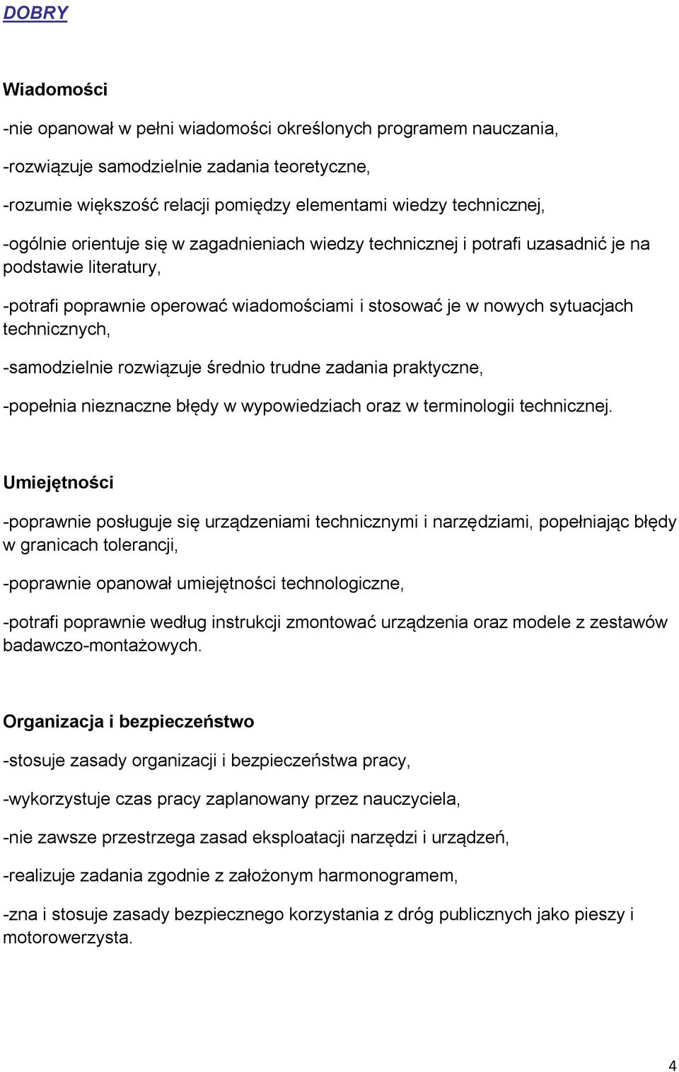 -samodzielnie rozwiązuje średnio trudne zadania praktyczne, -popełnia nieznaczne błędy w wypowiedziach oraz w terminologii technicznej.