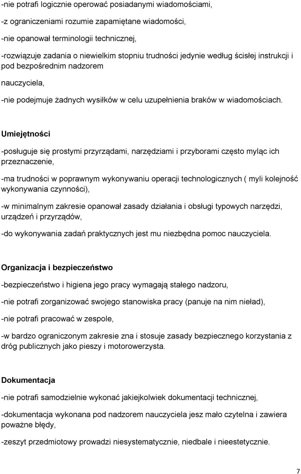 Umiejętności -posługuje się prostymi przyrządami, narzędziami i przyborami często myląc ich przeznaczenie, -ma trudności w poprawnym wykonywaniu operacji technologicznych ( myli kolejność wykonywania