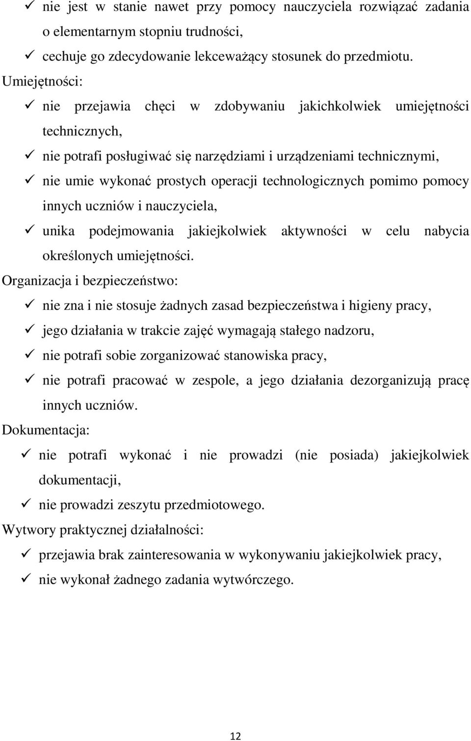 technologicznych pomimo pomocy innych uczniów i nauczyciela, unika podejmowania jakiejkolwiek aktywności w celu nabycia określonych umiejętności.