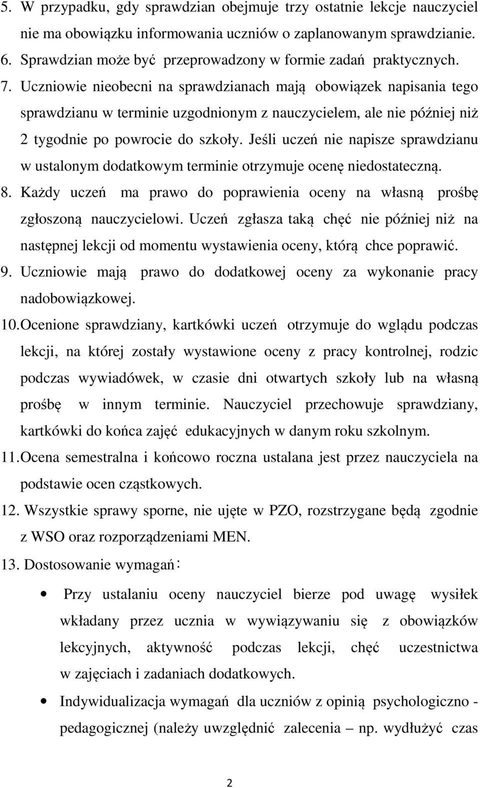 Uczniowie nieobecni na sprawdzianach mają obowiązek napisania tego sprawdzianu w terminie uzgodnionym z nauczycielem, ale nie później niż 2 tygodnie po powrocie do szkoły.