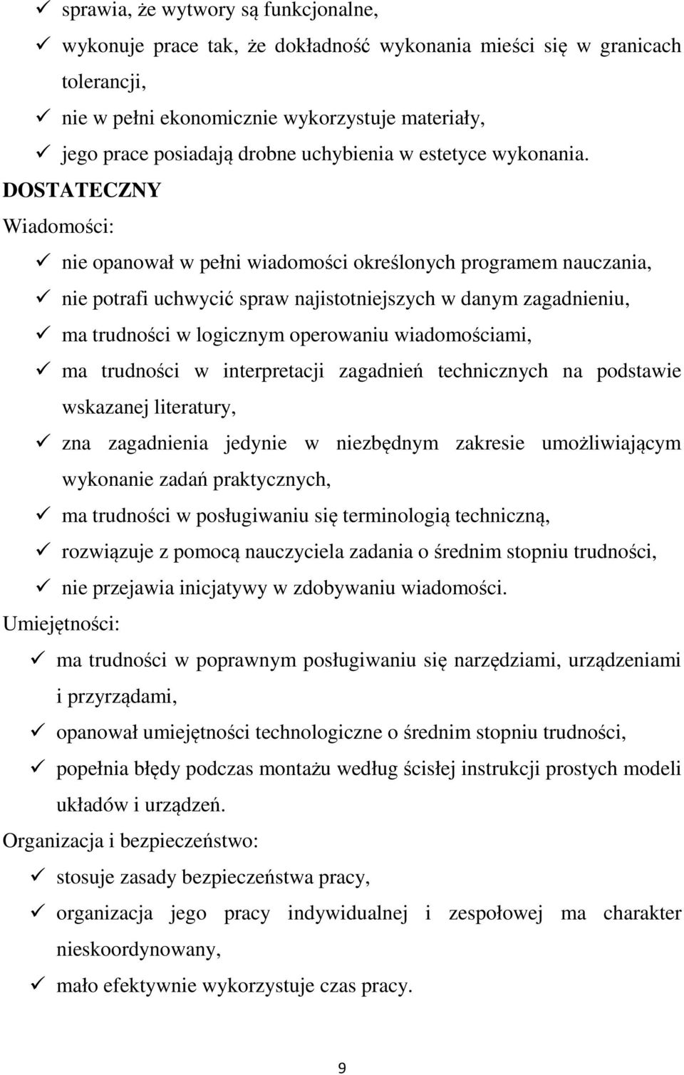 DOSTATECZNY Wiadomości: nie opanował w pełni wiadomości określonych programem nauczania, nie potrafi uchwycić spraw najistotniejszych w danym zagadnieniu, ma trudności w logicznym operowaniu