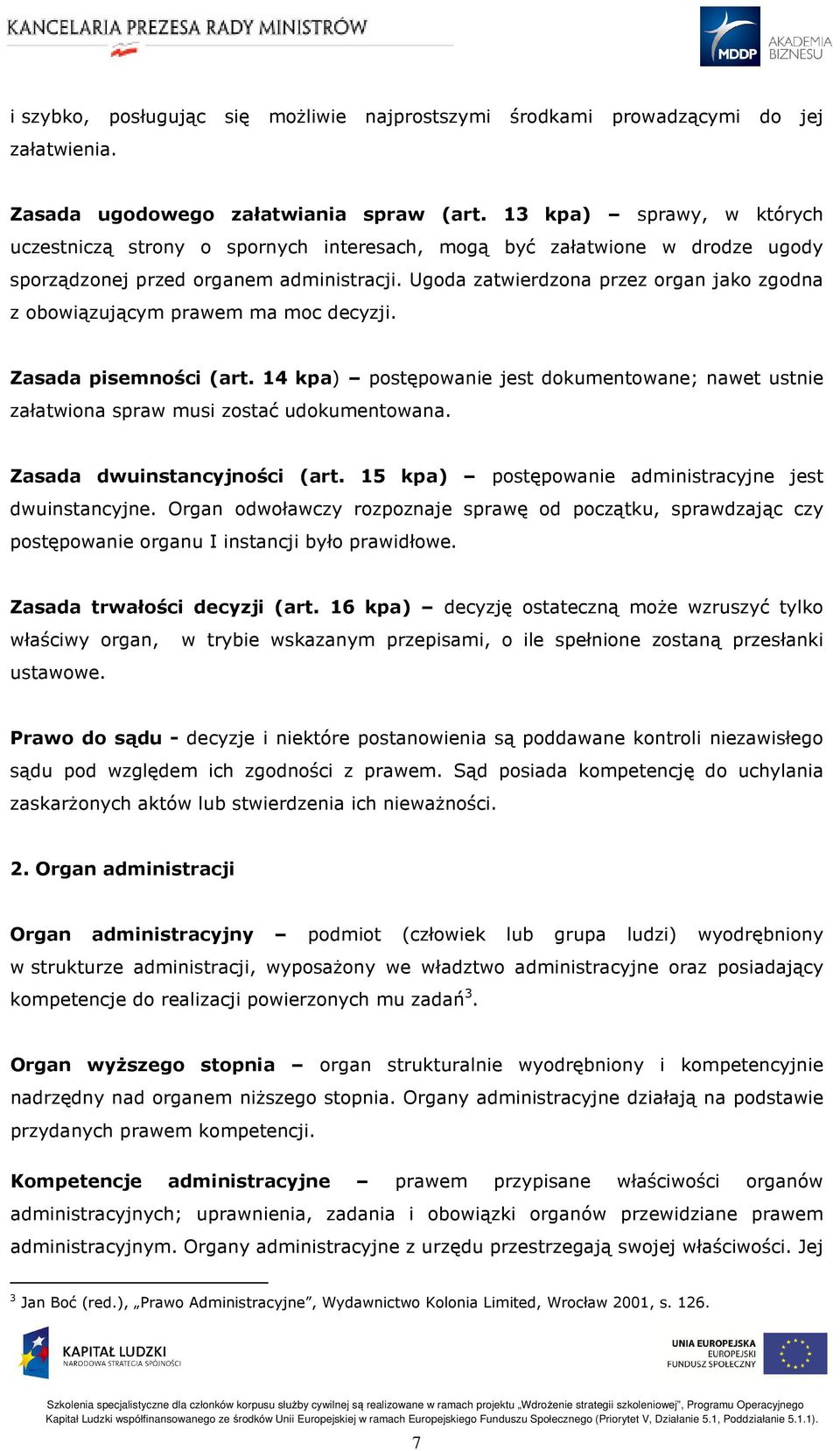 Ugoda zatwierdzona przez organ jako zgodna z obowiązującym prawem ma moc decyzji. Zasada pisemności (art.