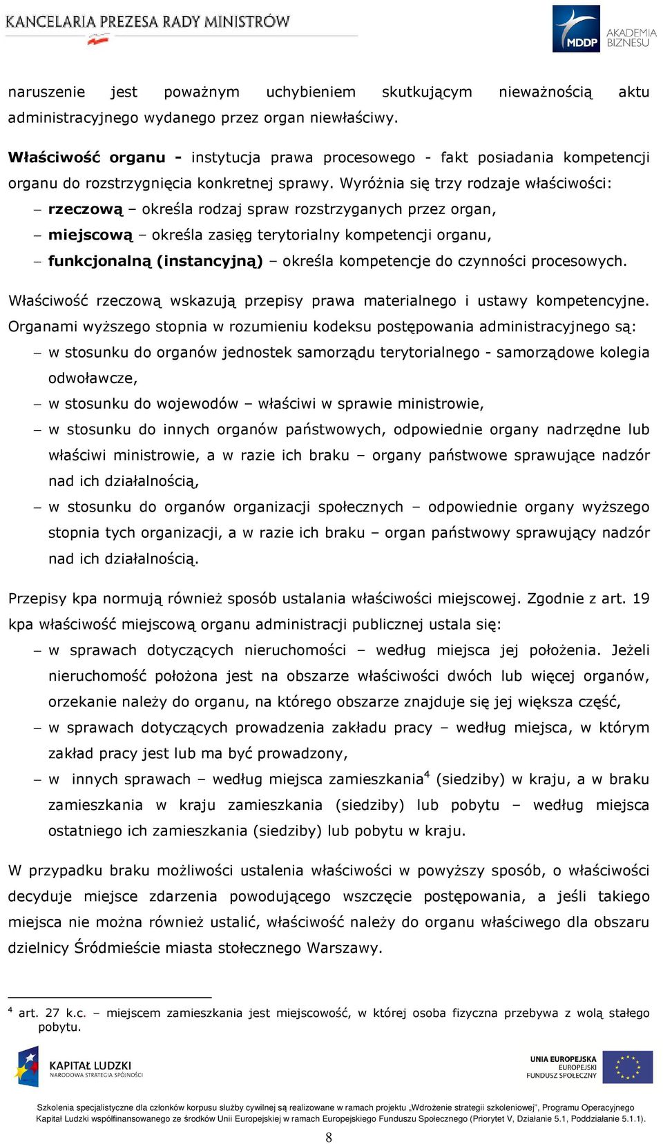 Wyróżnia się trzy rodzaje właściwości: rzeczową określa rodzaj spraw rozstrzyganych przez organ, miejscową określa zasięg terytorialny kompetencji organu, funkcjonalną (instancyjną) określa