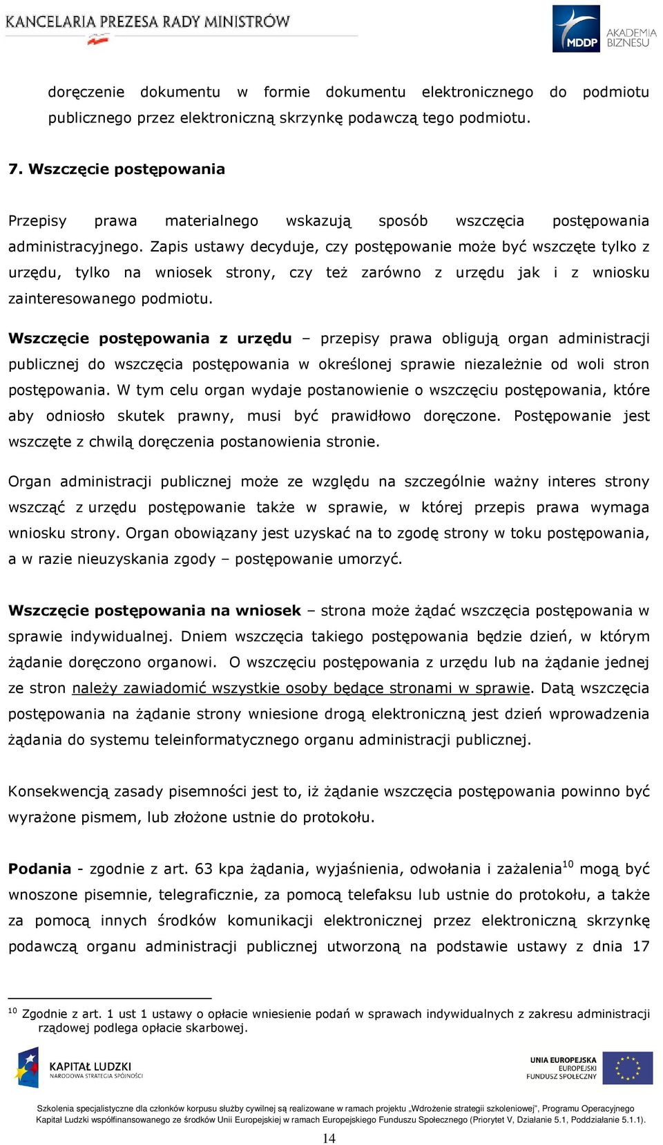 Zapis ustawy decyduje, czy postępowanie może być wszczęte tylko z urzędu, tylko na wniosek strony, czy też zarówno z urzędu jak i z wniosku zainteresowanego podmiotu.