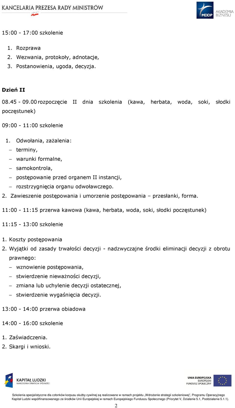 Odwołania, zażalenia: terminy, warunki formalne, samokontrola, postępowanie przed organem II instancji, rozstrzygnięcia organu odwoławczego. 2.