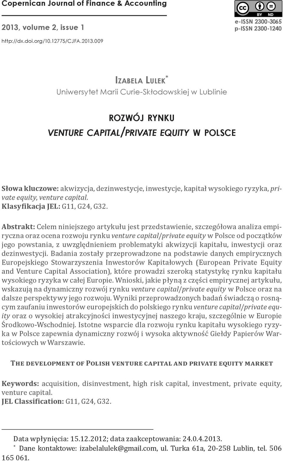 009 Izabela Lulek * Uniwersytet Marii Curie-Skłodowskiej w Lublinie rozwój rynku venture capital/private equity w polsce Słowa kluczowe: akwizycja, dezinwestycje, inwestycje, kapitał wysokiego