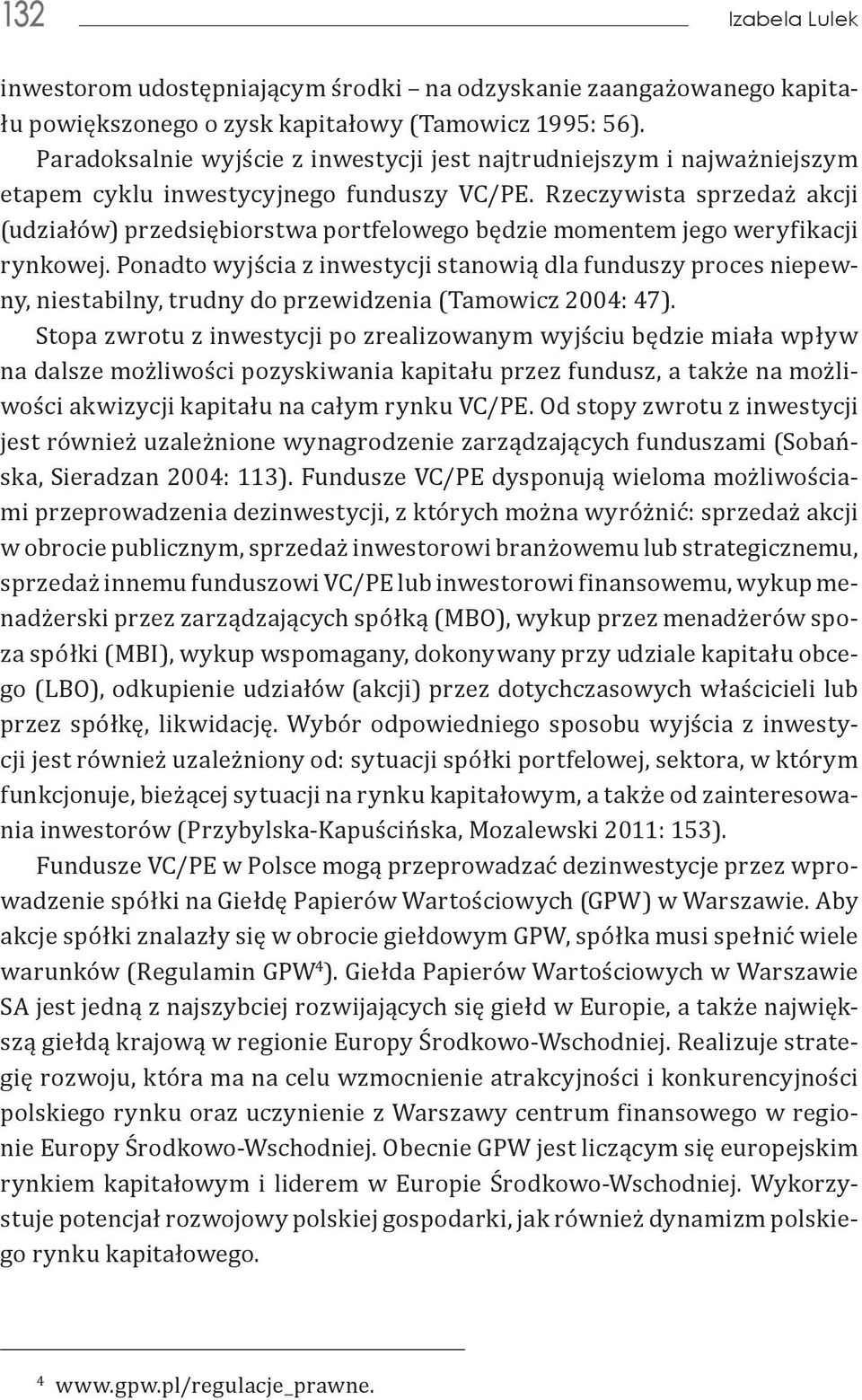 Rzeczywista sprzedaż akcji (udziałów) przedsiębiorstwa portfelowego będzie momentem jego weryfikacji rynkowej.