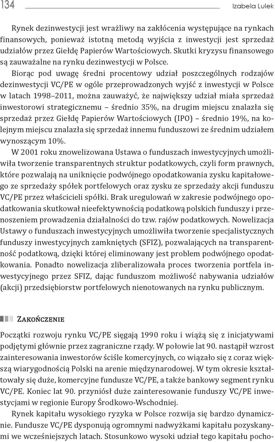 Biorąc pod uwagę średni procentowy udział poszczególnych rodzajów dezinwestycji VC/PE w ogóle przeprowadzonych wyjść z inwestycji w Polsce w latach 1998 2011, można zauważyć, że największy udział