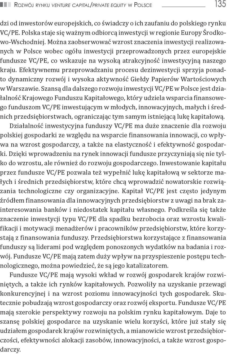 Można zaobserwować wzrost znaczenia inwestycji realizowanych w Polsce wobec ogółu inwestycji przeprowadzonych przez europejskie fundusze VC/PE, co wskazuje na wysoką atrakcyjność inwestycyjną naszego