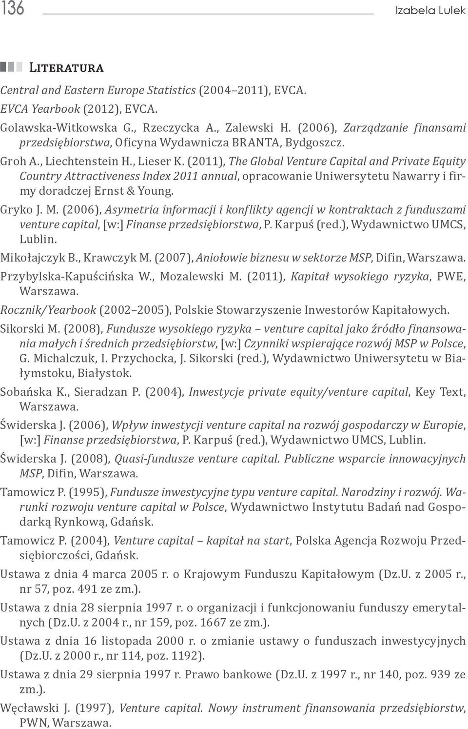 (2011), The Global Venture Capital and Private Equity Country Attractiveness Index 2011 annual, opracowanie Uniwersytetu Nawarry i firmy doradczej Ernst & Young. Gryko J. M.