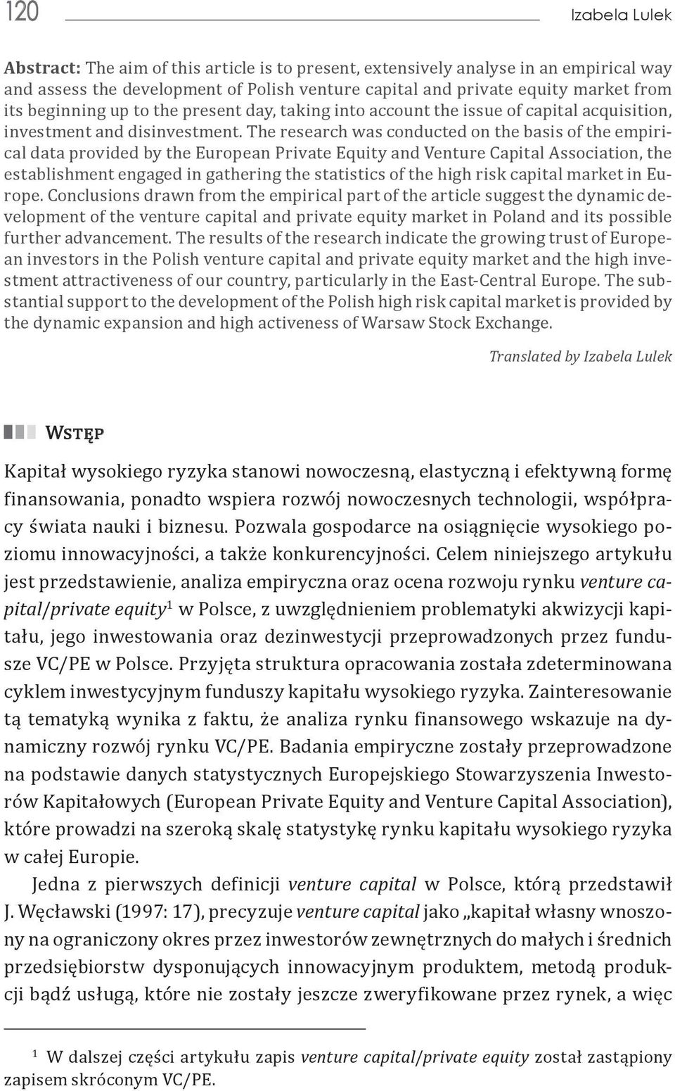 The research was conducted on the basis of the empirical data provided by the European Private Equity and Venture Capital Association, the establishment engaged in gathering the statistics of the