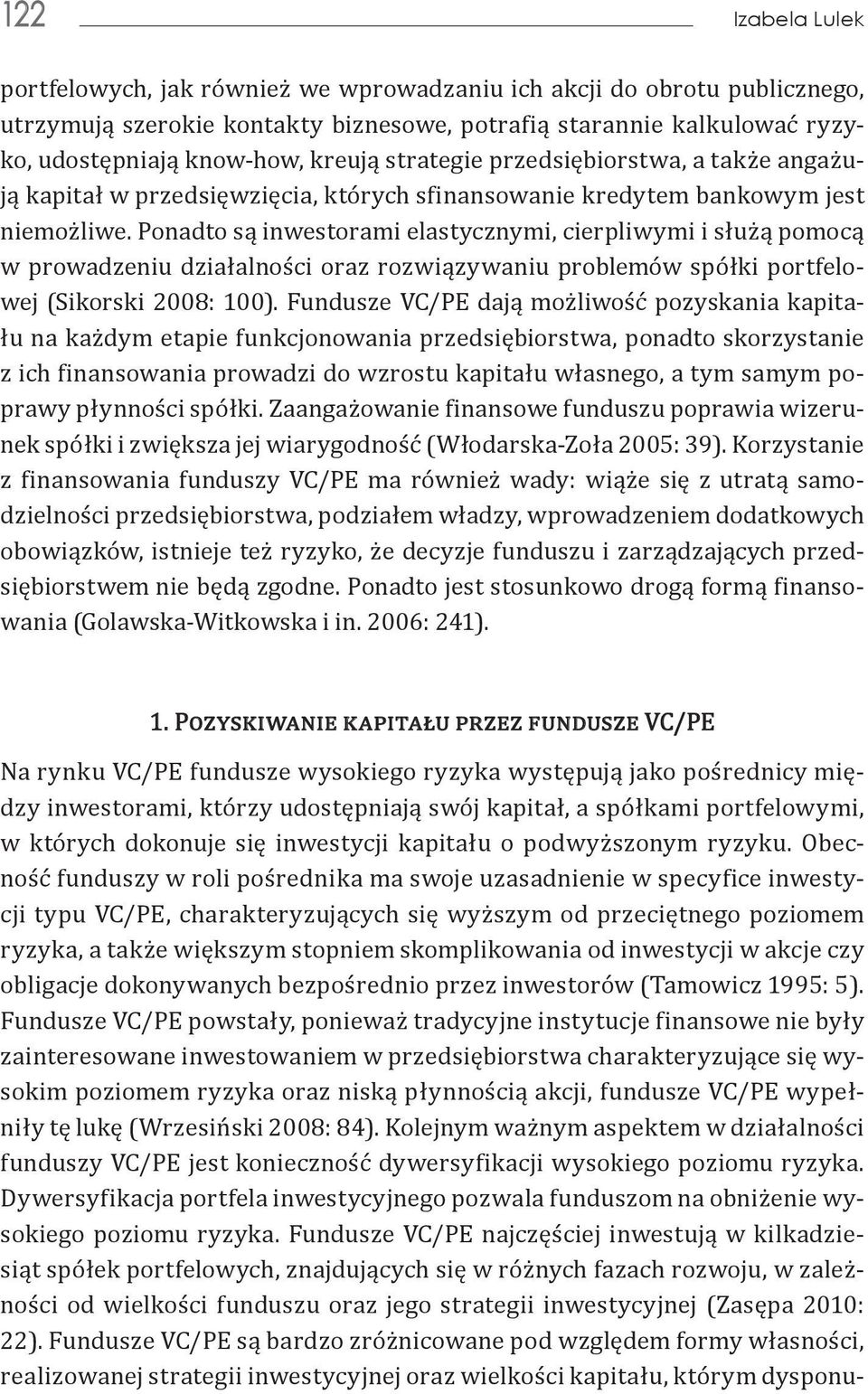 Ponadto są inwestorami elastycznymi, cierpliwymi i służą pomocą w prowadzeniu działalności oraz rozwiązywaniu problemów spółki portfelowej (Sikorski 2008: 100).