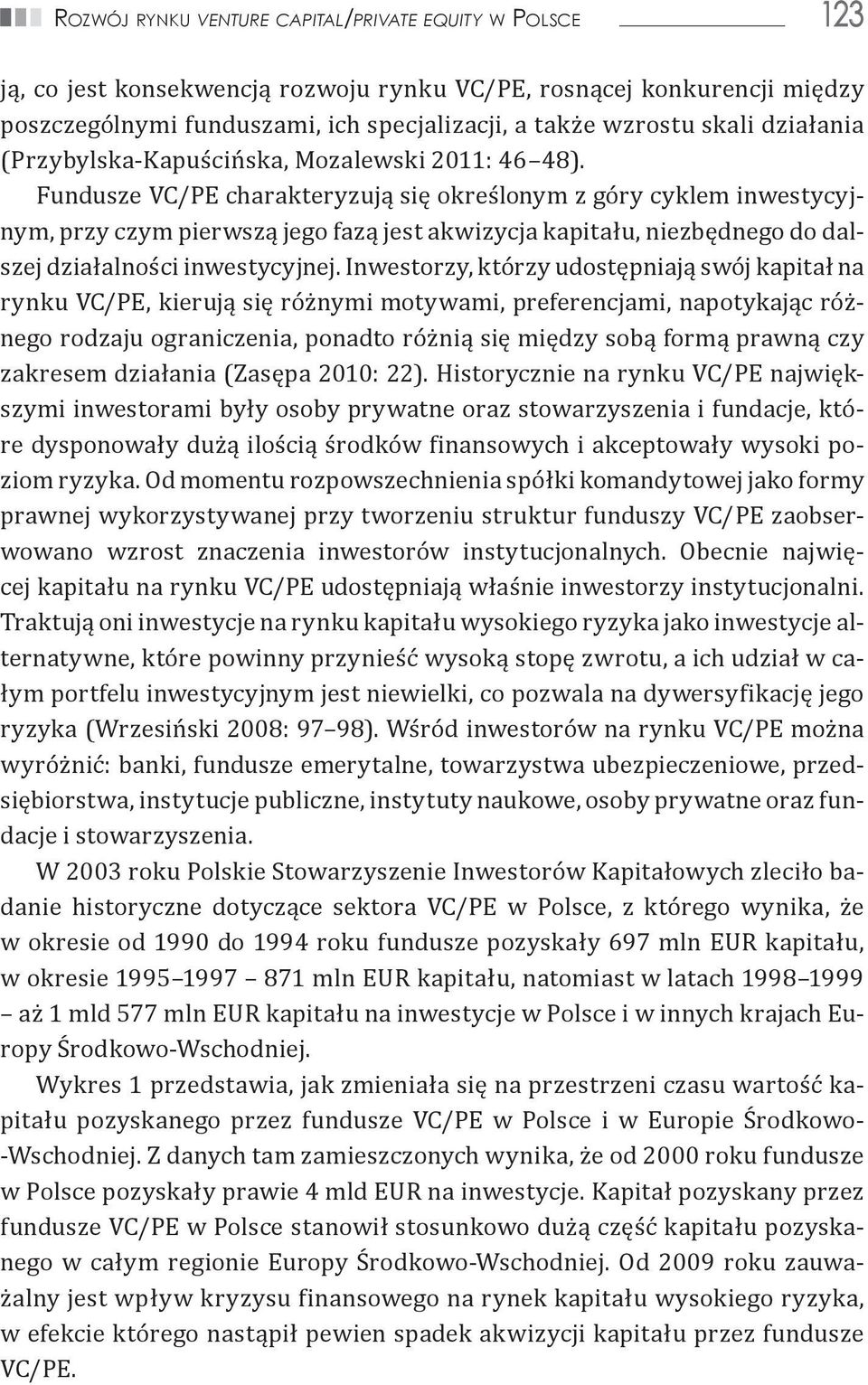 Fundusze VC/PE charakteryzują się określonym z góry cyklem inwestycyjnym, przy czym pierwszą jego fazą jest akwizycja kapitału, niezbędnego do dalszej działalności inwestycyjnej.