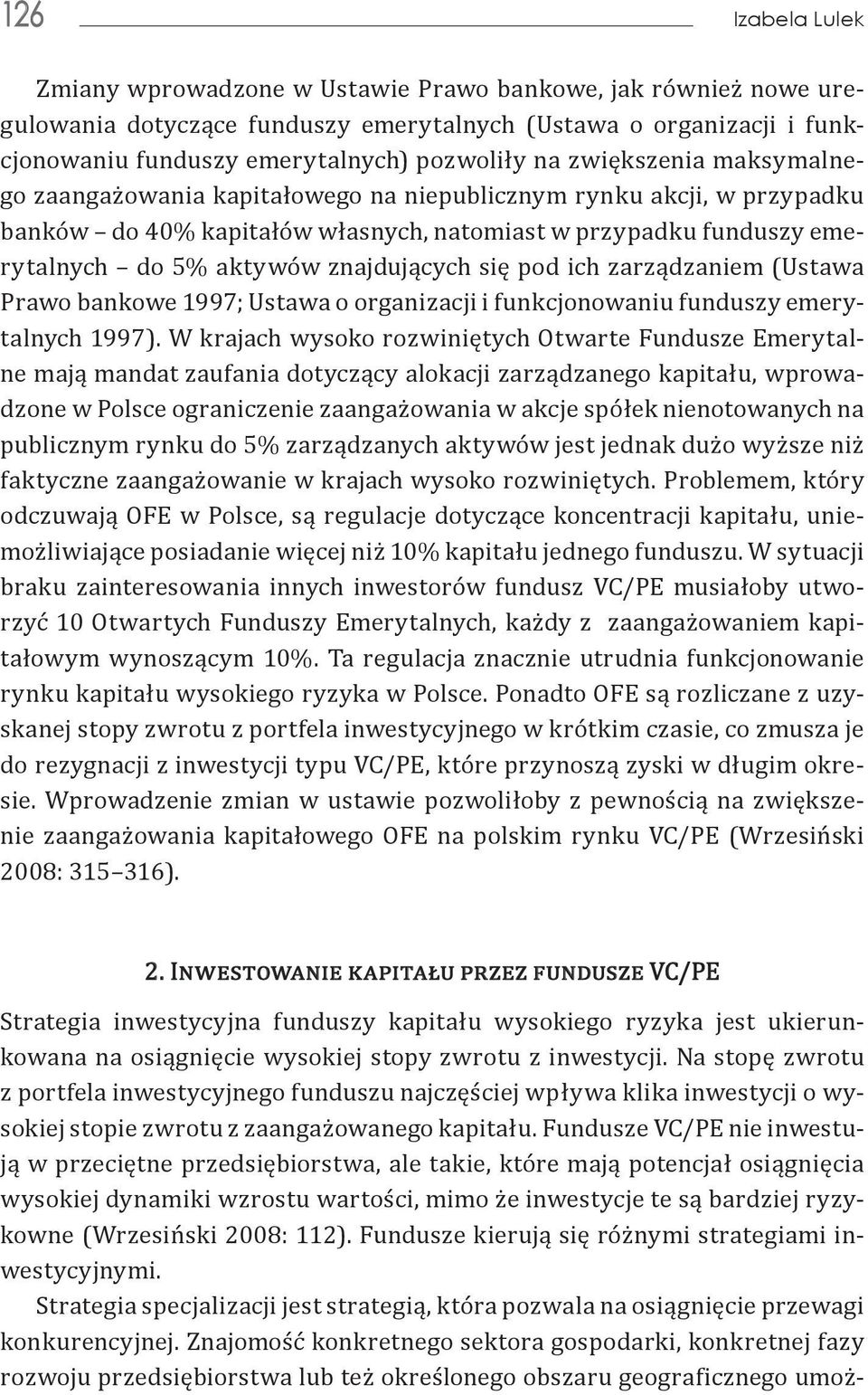 się pod ich zarządzaniem (Ustawa Prawo bankowe 1997; Ustawa o organizacji i funkcjonowaniu funduszy emerytalnych 1997).