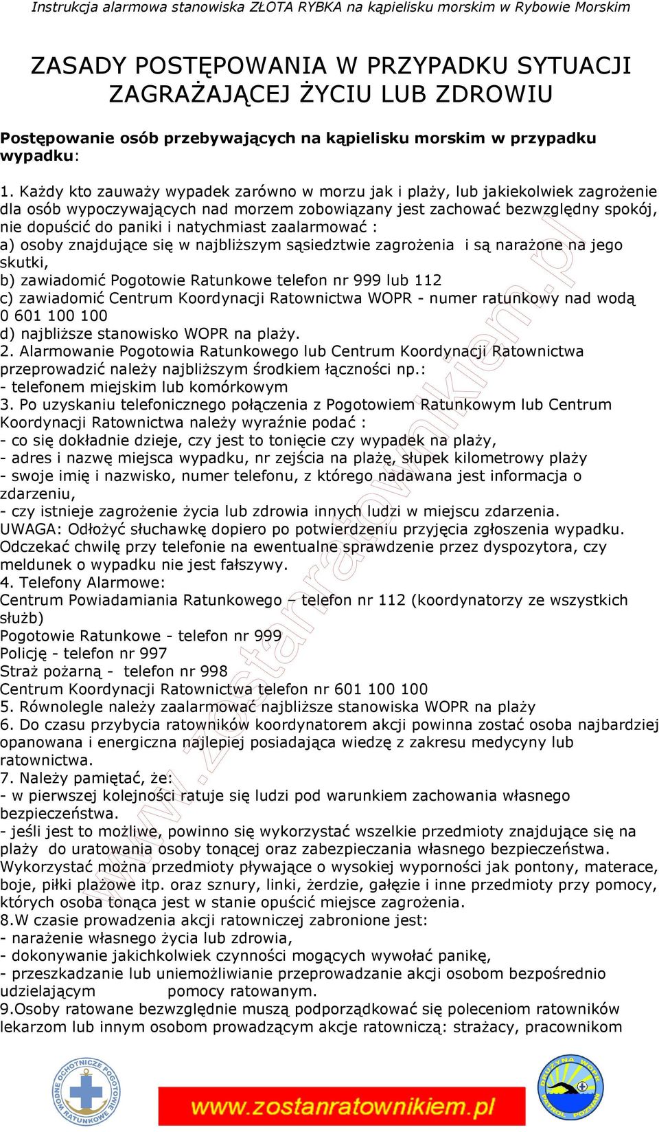 natychmiast zaalarmować : a) osoby znajdujące się w najbliŝszym sąsiedztwie zagroŝenia i są naraŝone na jego skutki, b) zawiadomić Pogotowie Ratunkowe telefon nr 999 lub 112 c) zawiadomić Centrum