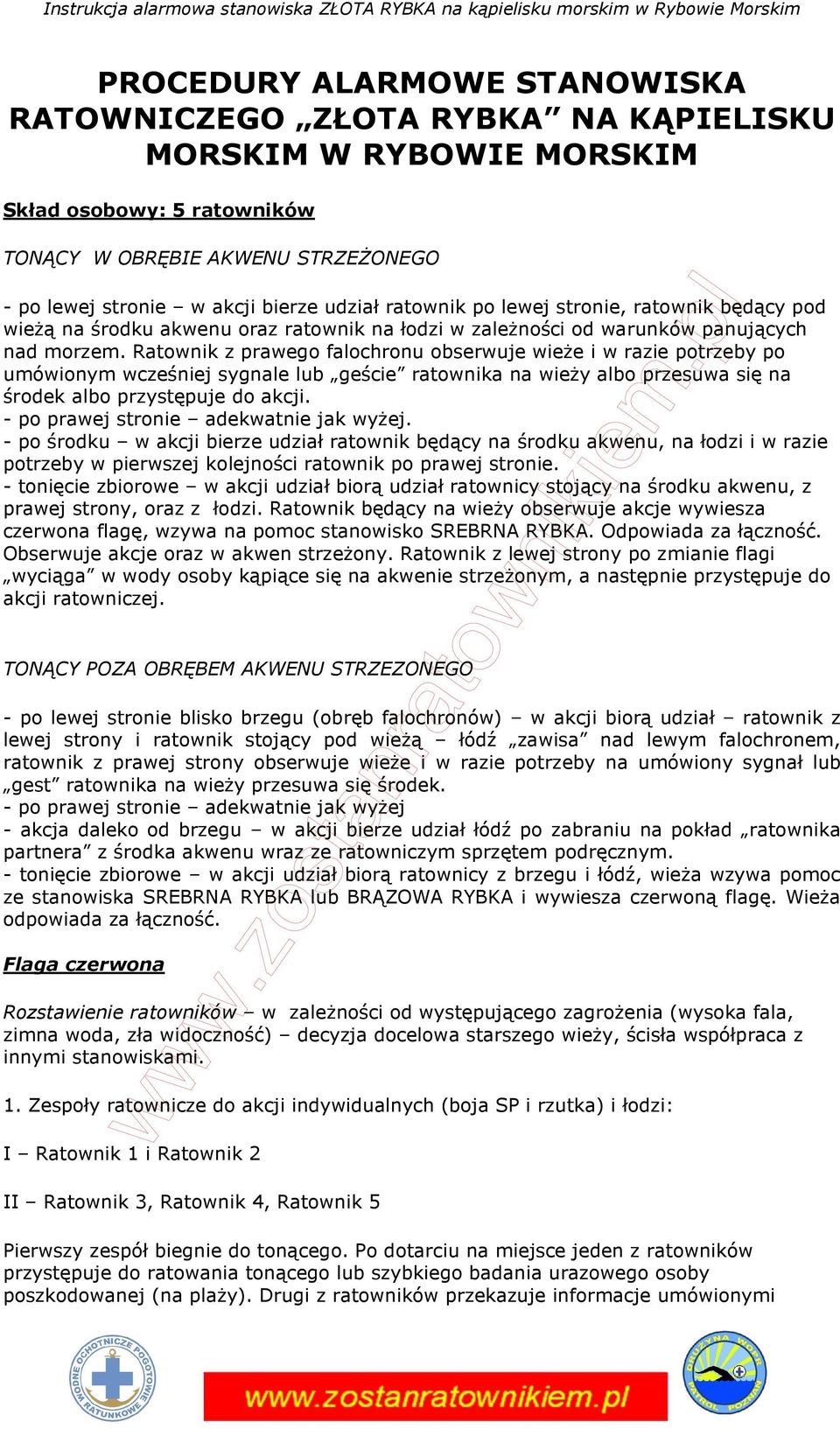 Ratownik z prawego falochronu obserwuje wieŝe i w razie potrzeby po umówionym wcześniej sygnale lub geście ratownika na wieŝy albo przesuwa się na środek albo przystępuje do akcji.