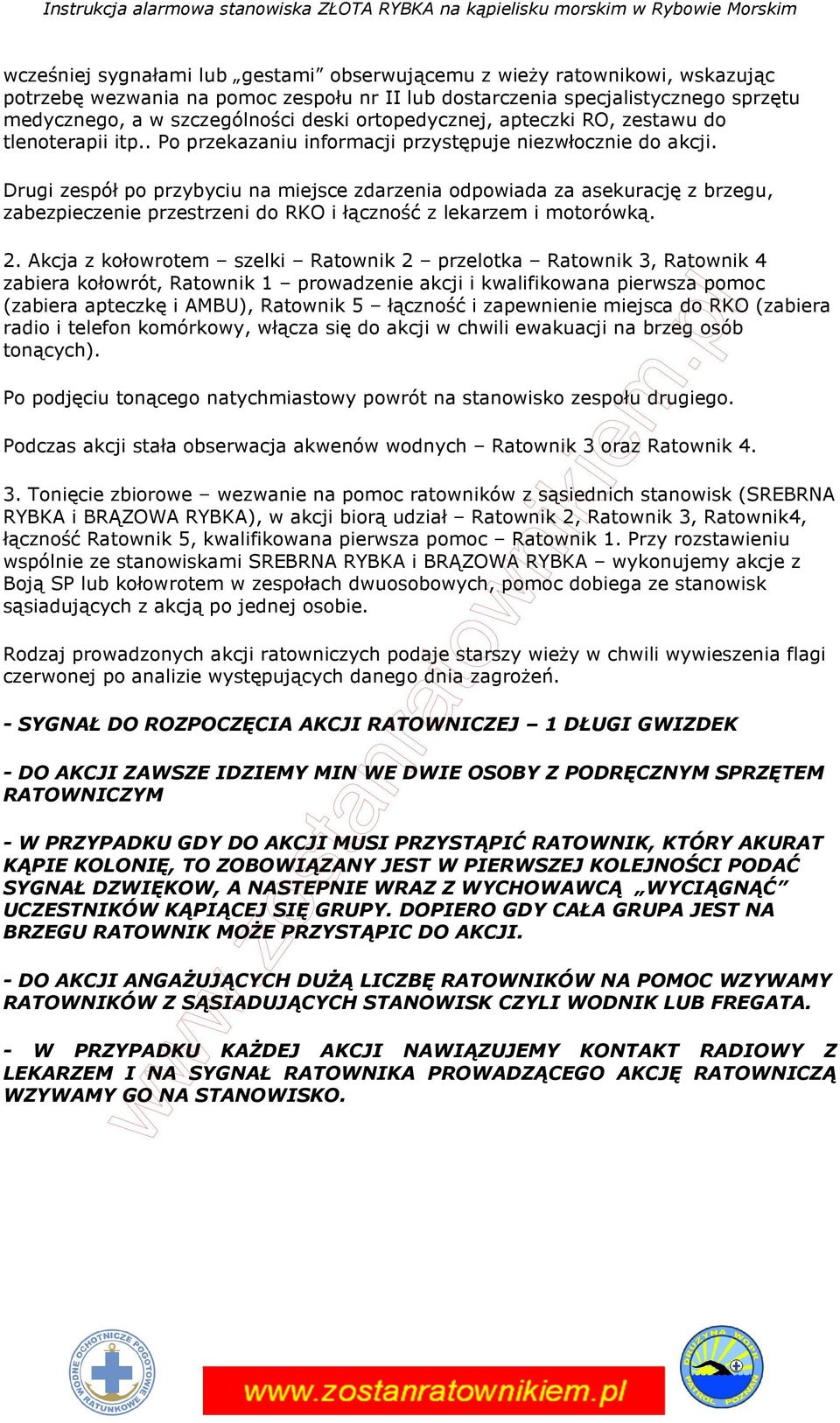 Drugi zespół po przybyciu na miejsce zdarzenia odpowiada za asekurację z brzegu, zabezpieczenie przestrzeni do RKO i łączność z lekarzem i motorówką. 2.