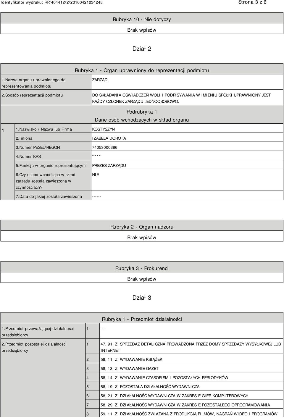 Nazwisko / Nazwa lub Firma KOSTYSZYN Podrubryka 1 Dane osób wchodzących w skład organu 2.Imiona IZABELA DOROTA 3.Numer PESEL/REGON 74053000386 4.Numer KRS **** 5.Funkcja w organie reprezentującym 6.