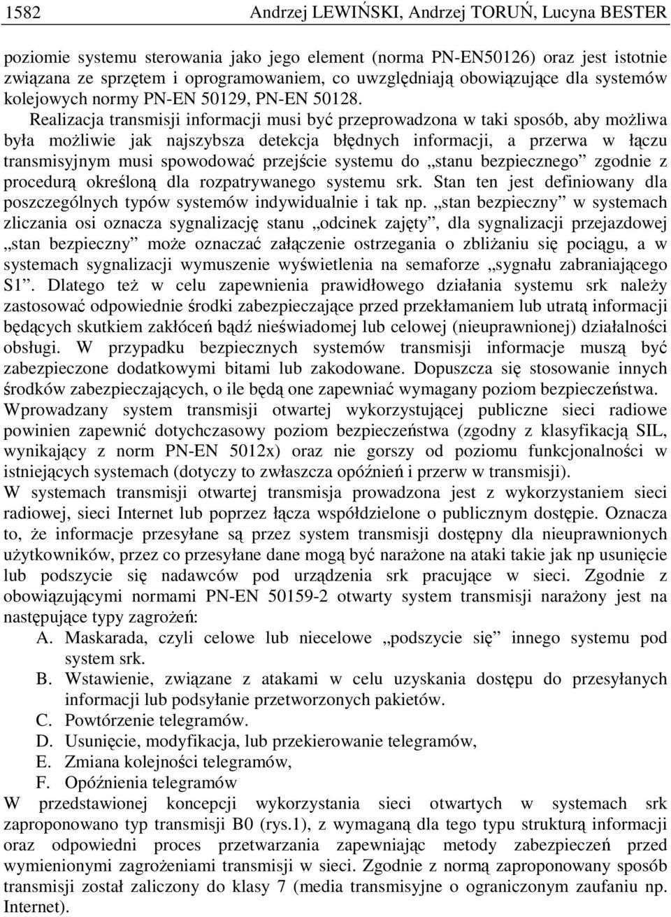 Realizacja transmisji informacji musi być przeprowadzona w taki sposób, aby moŝliwa była moŝliwie jak najszybsza detekcja błędnych informacji, a przerwa w łączu transmisyjnym musi spowodować