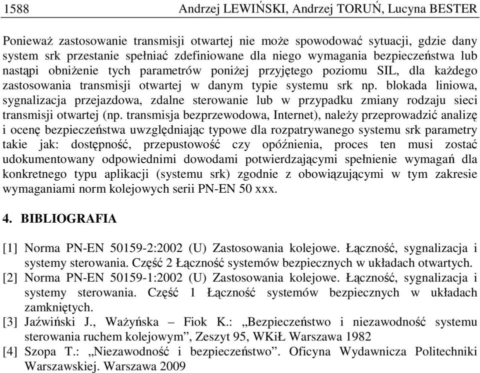 blokada liniowa, sygnalizacja przejazdowa, zdalne sterowanie lub w przypadku zmiany rodzaju sieci transmisji otwartej (np.