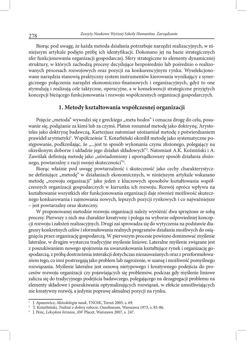 Sfery strategiczne to elementy dynamicznej struktury, w których zachodzą procesy decydujące bezpośrednio lub pośrednio o realizowanych procesach rozwojowych oraz pozycji na konkurencyjnym rynku.