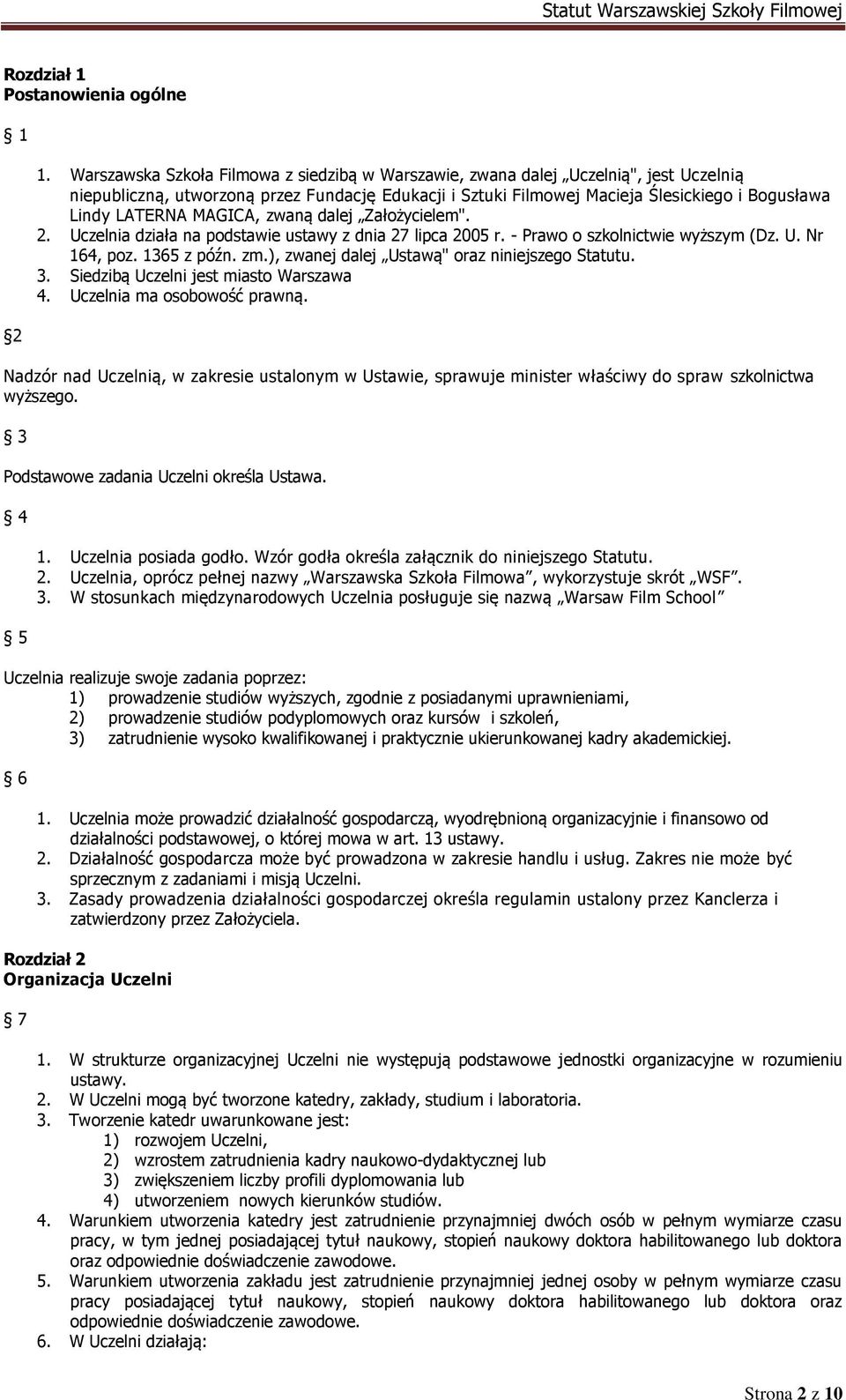 MAGICA, zwaną dalej Założycielem". 2. Uczelnia działa na podstawie ustawy z dnia 27 lipca 2005 r. - Prawo o szkolnictwie wyższym (Dz. U. Nr 164, poz. 1365 z późn. zm.