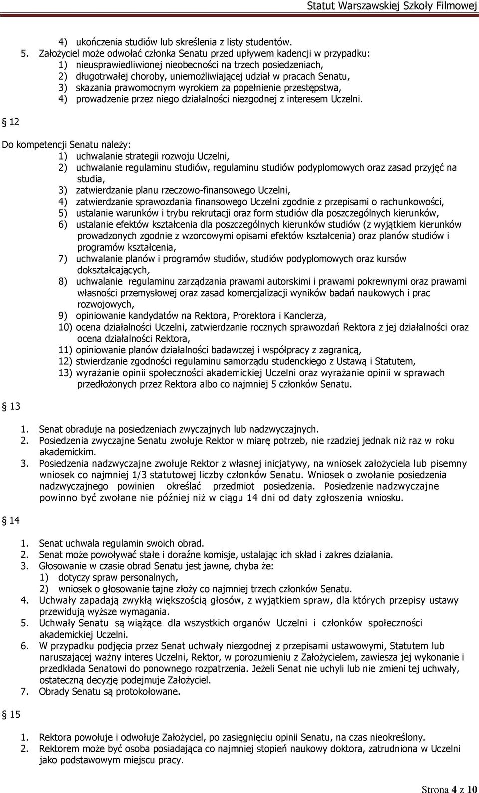 Senatu, 3) skazania prawomocnym wyrokiem za popełnienie przestępstwa, 4) prowadzenie przez niego działalności niezgodnej z interesem Uczelni.