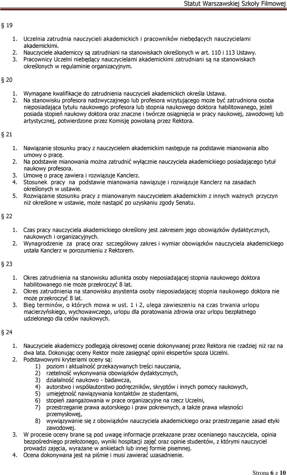 2. Na stanowisku profesora nadzwyczajnego lub profesora wizytującego może być zatrudniona osoba nieposiadająca tytułu naukowego profesora lub stopnia naukowego doktora habilitowanego, jeżeli posiada