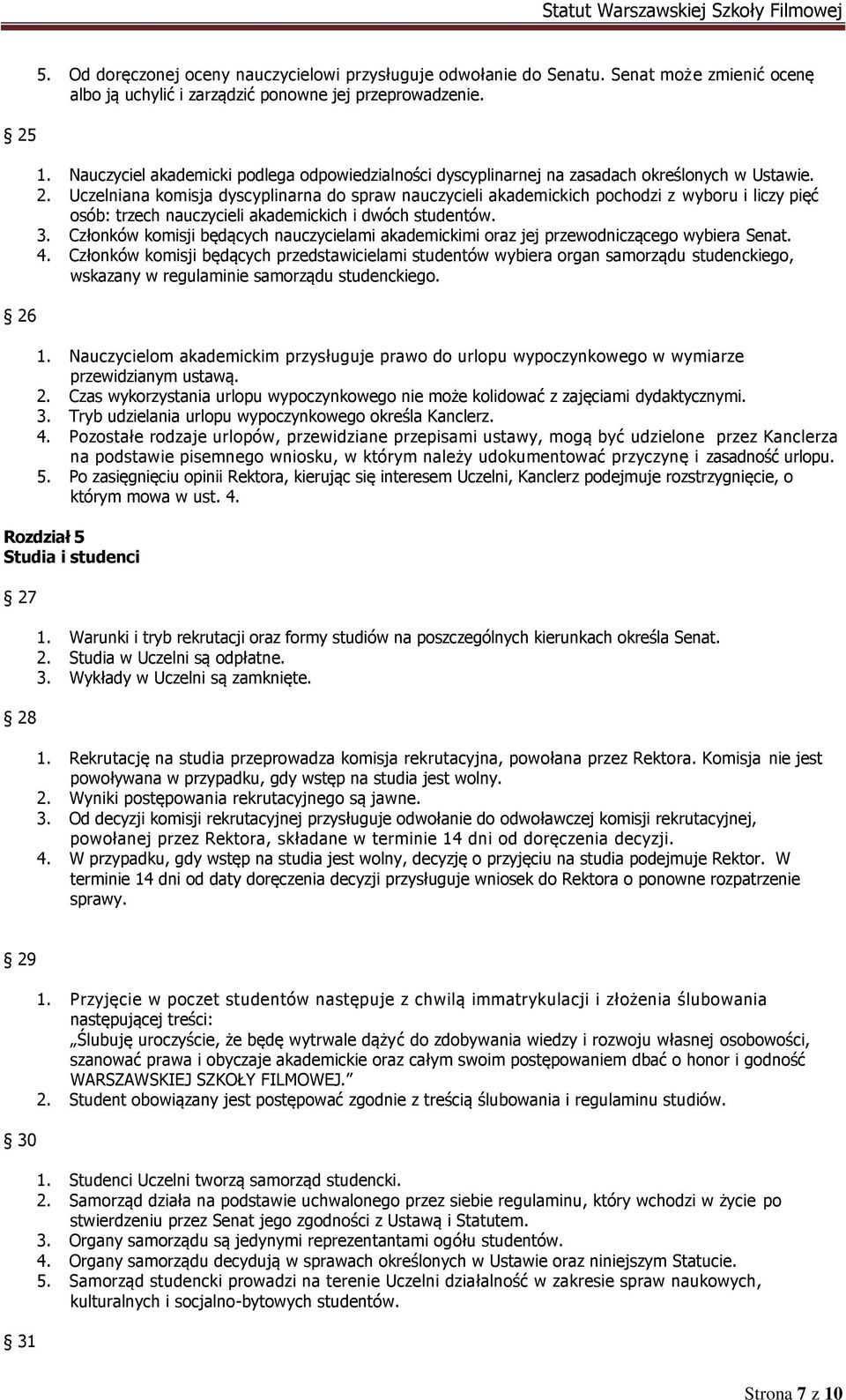 Uczelniana komisja dyscyplinarna do spraw nauczycieli akademickich pochodzi z wyboru i liczy pięć osób: trzech nauczycieli akademickich i dwóch studentów. 3.